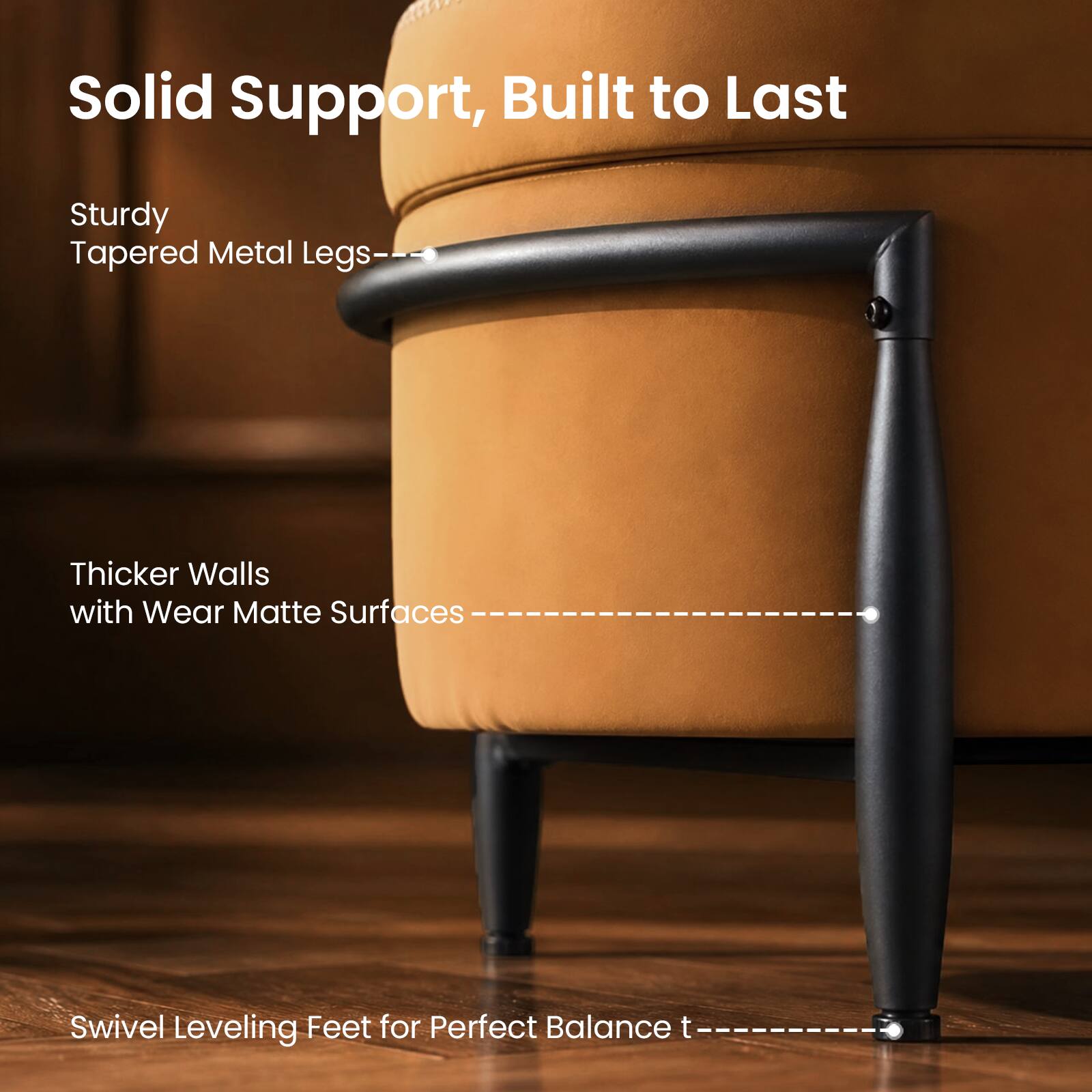 Solid Support, Built to Last

Sturdy Tapered Metal Legs

Thicker Walls with Wear Matte Surfaces

Swivel Leveling Feet for Perfect Balance