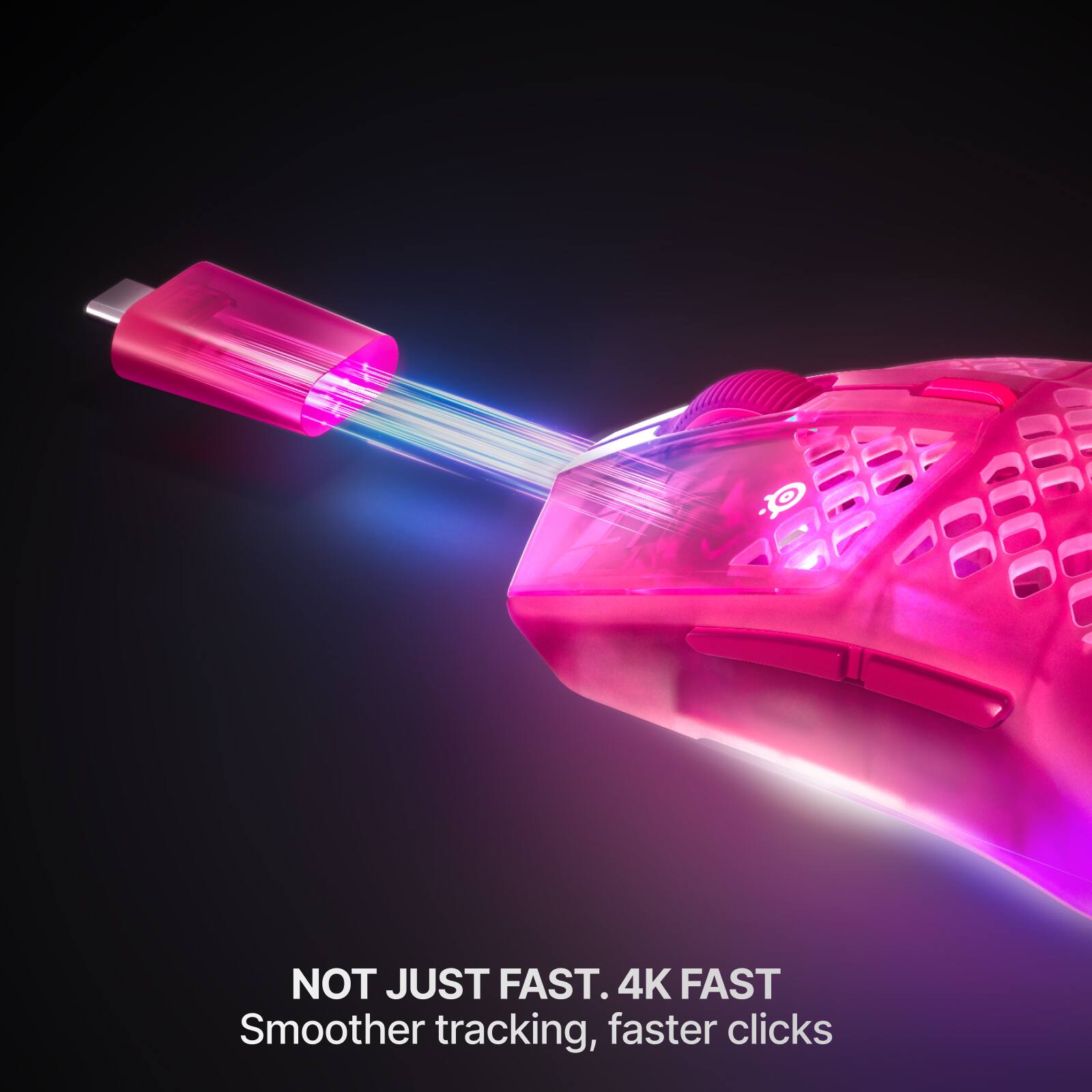 NOT JUST FAST. 4K FAST  
Smoother tracking, faster clicks