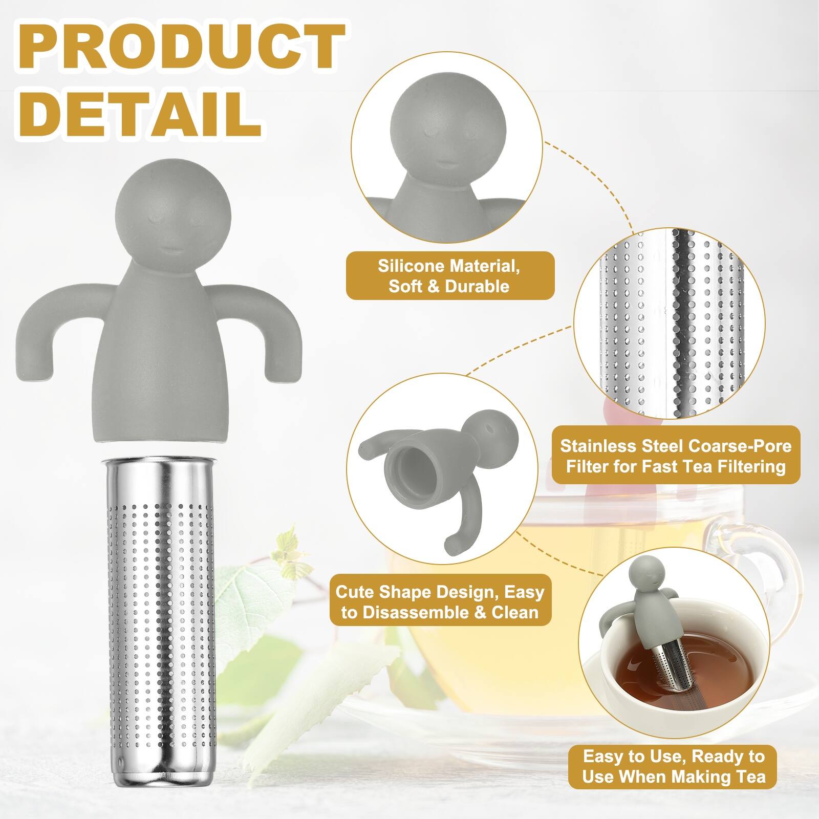 PRODUCT DETAIL

- Silicone Material, Soft & Durable
- Stainless Steel Coarse-Pore Filter for Fast Tea Filtering
- Cute Shape Design, Easy to Disassemble & Clean
- Easy to Use, Ready to Use When Making Tea