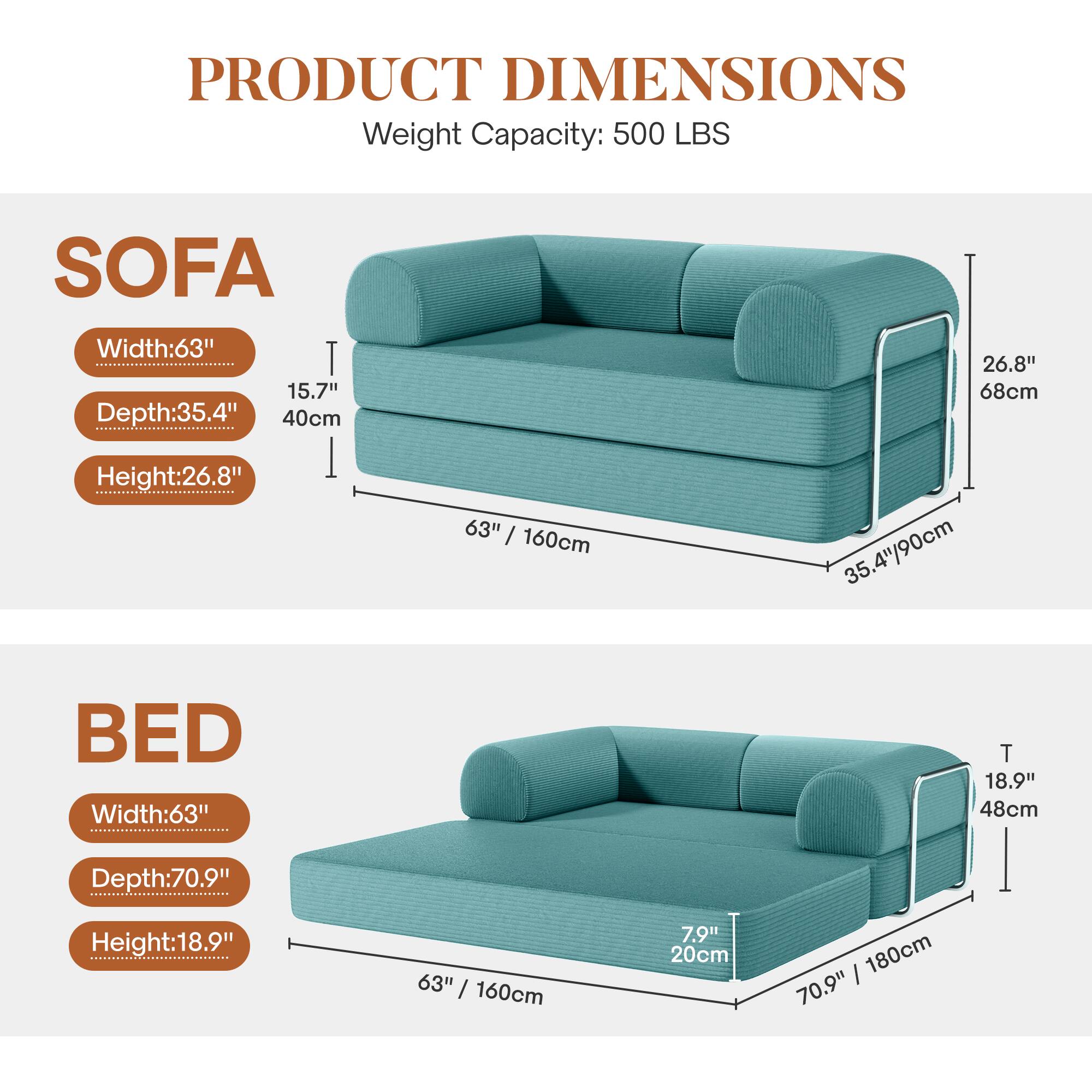 **PRODUCT DIMENSIONS**  
Weight Capacity: 500 LBS  

**SOFA**  
- Width: 63" / 160cm  
- Depth: 35.4" / 90cm  
- Height: 26.8" / 68cm  

**BED**  
- Width: 63" / 160cm  
- Depth: 70.9" / 180cm  
- Height: 18.9" / 48cm