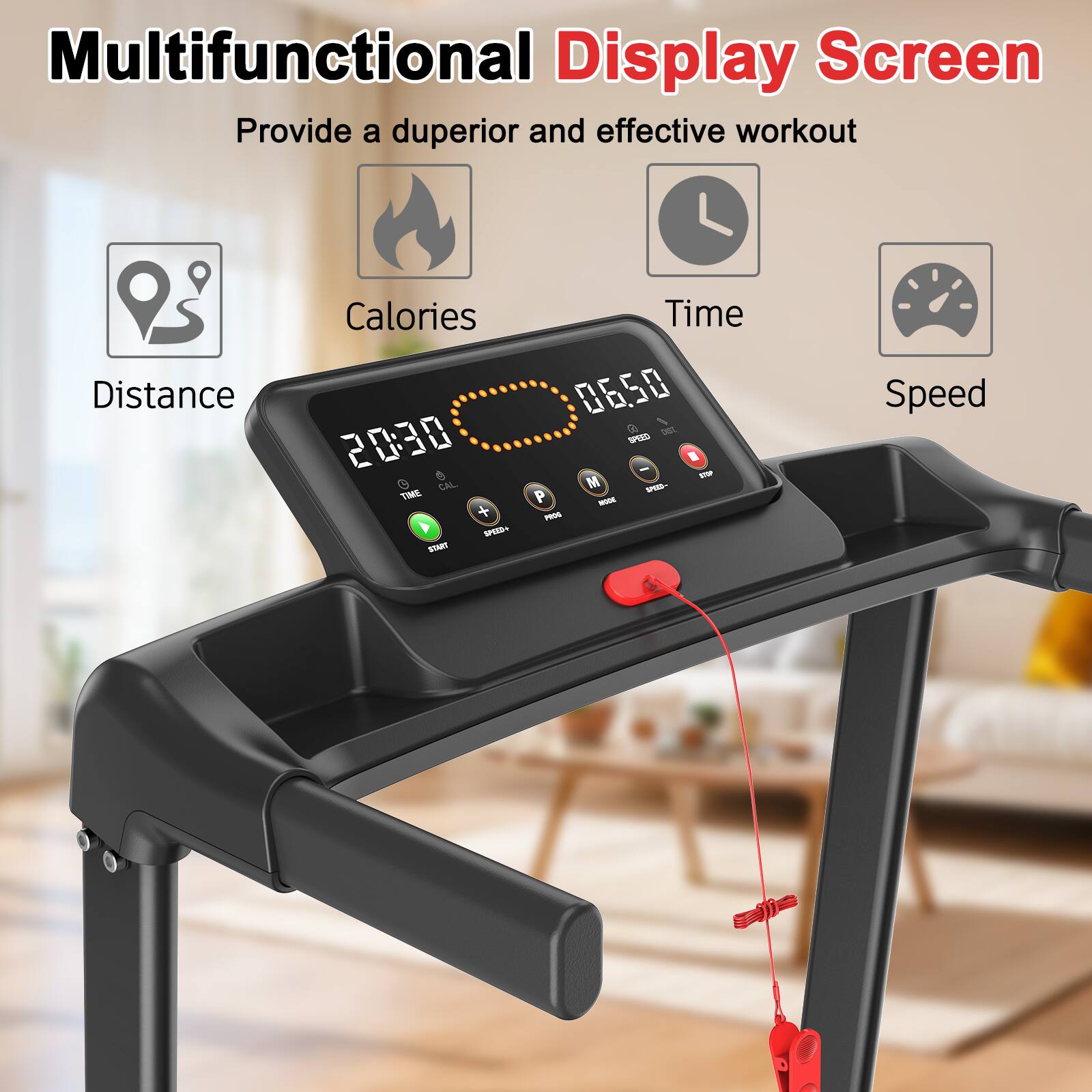 Multifunctional Display Screen  
Provide a superior and effective workout  

- Distance  
- Calories  
- Time  
- Speed  

20:30  
06:50