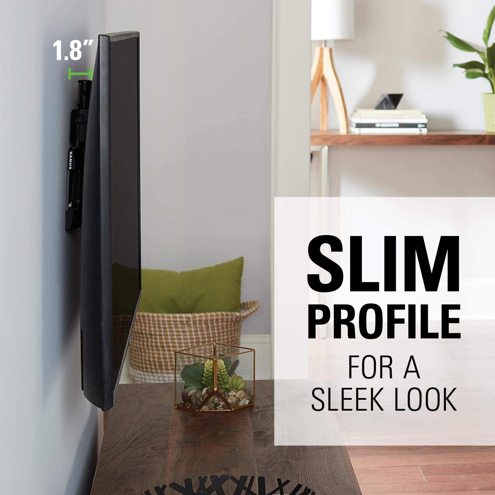 1.8" SANUS SLIM PROFILE FOR A SLEEK LOOK