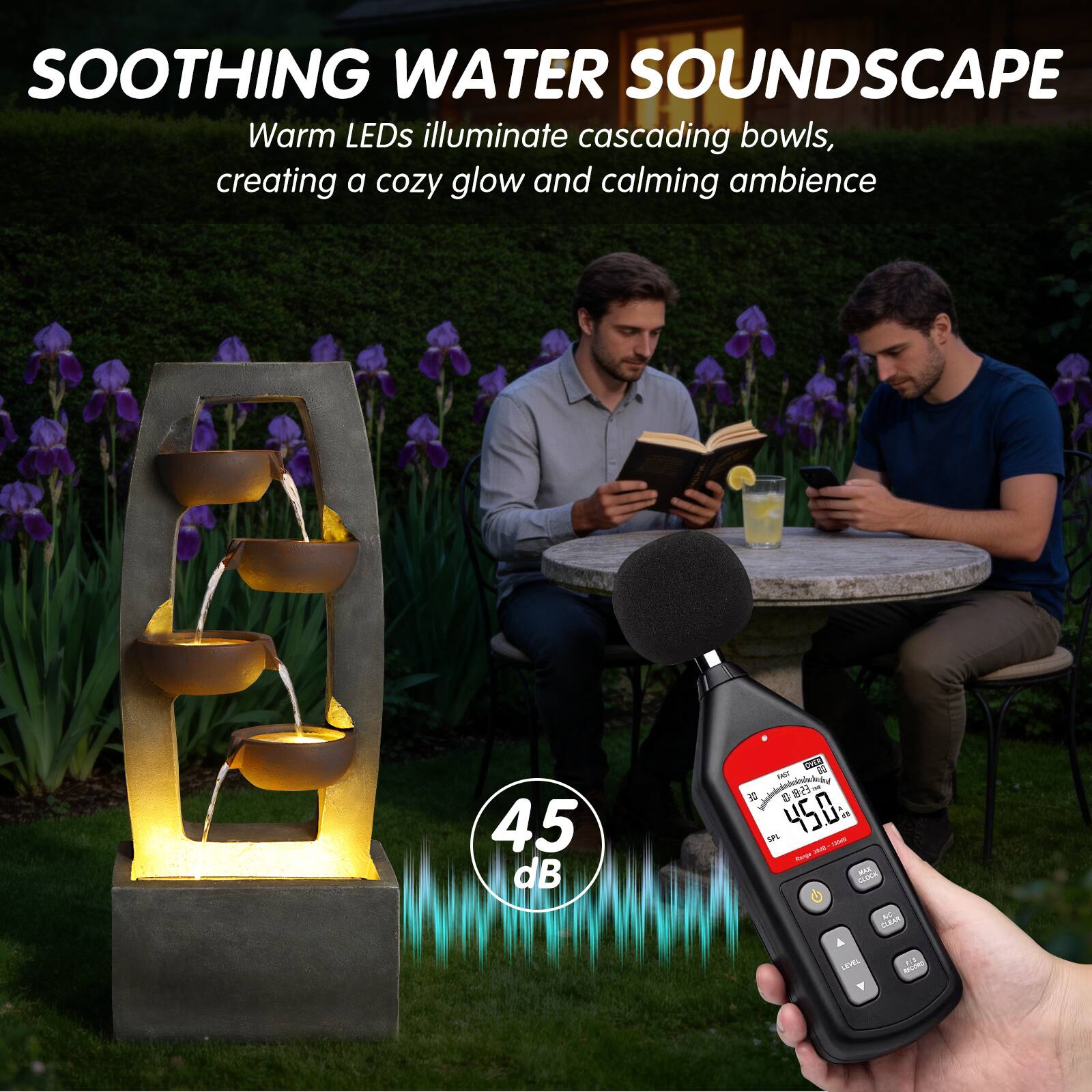 SOOTHING WATER SOUNDSCAPE  
Warm LEDs illuminate cascading bowls, creating a cozy glow and calming ambience  

45 dB