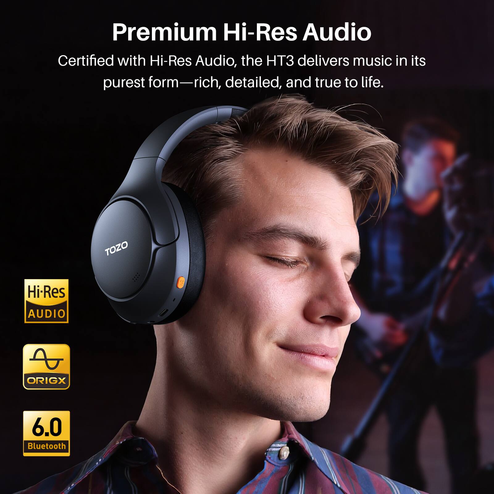 Premium Hi-Res Audio

Certified with Hi-Res Audio, the HT3 delivers music in its purest form—rich, detailed, and true to life.

TOZO Hi-Res AUDIO ORIGX 6.0 Bluetooth