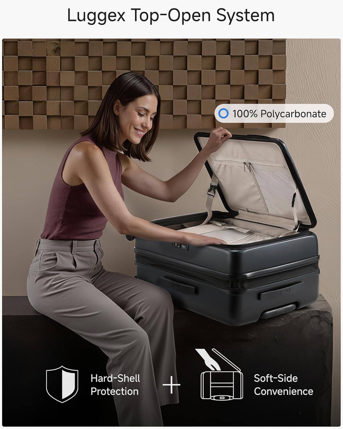 Luggex Top-Open System  
100% Polycarbonate  
Hard-Shell Protection + Soft-Side Convenience