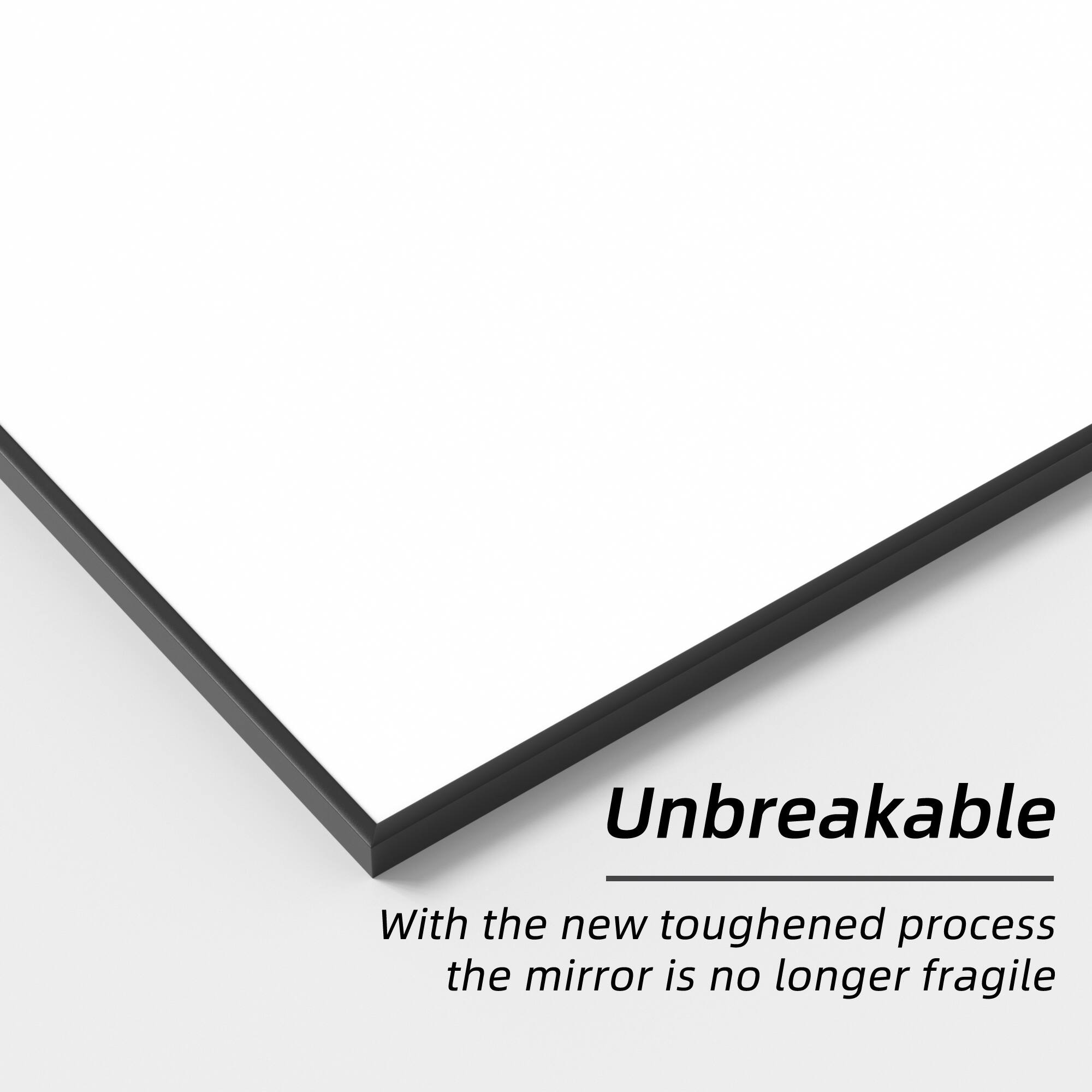 Unbreakable

With the new toughened process the mirror is no longer fragile