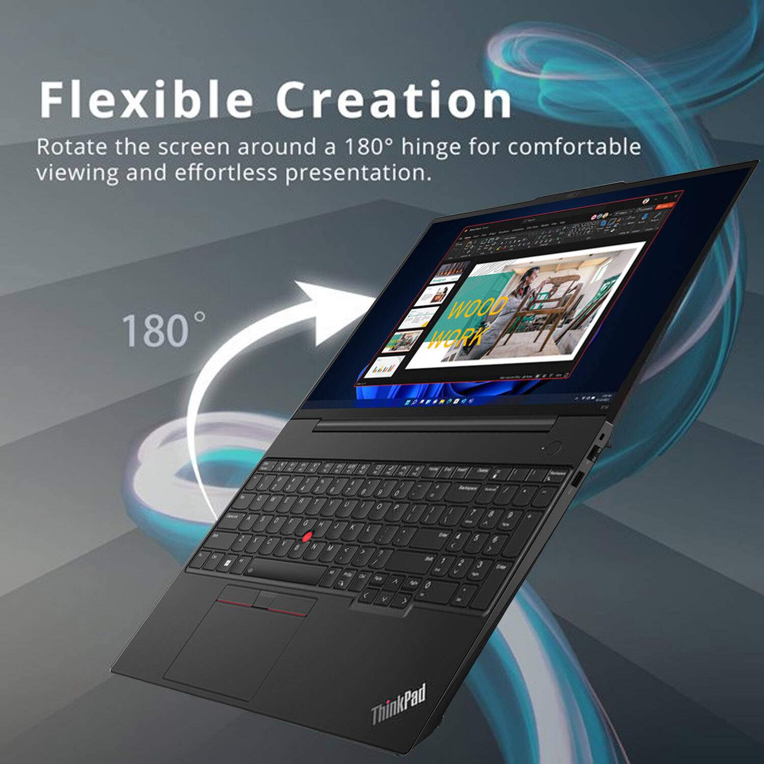 Flexible Creation  
Rotate the screen around a 180° hinge for comfortable viewing and effortless presentation.  

180°  

ThinkPad