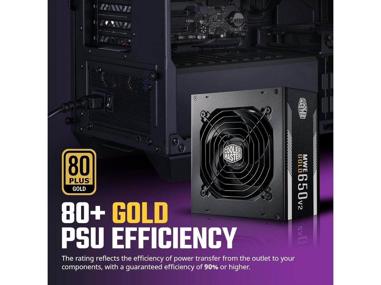 COOLER MASTER 80 GOLD MWE PLUS GOLD 650W V2 80+ GOLD

PSU EFFICIENCY

The rating reflects the efficiency of power transfer from the outlet to your components, with a guaranteed efficiency of 90% or higher.