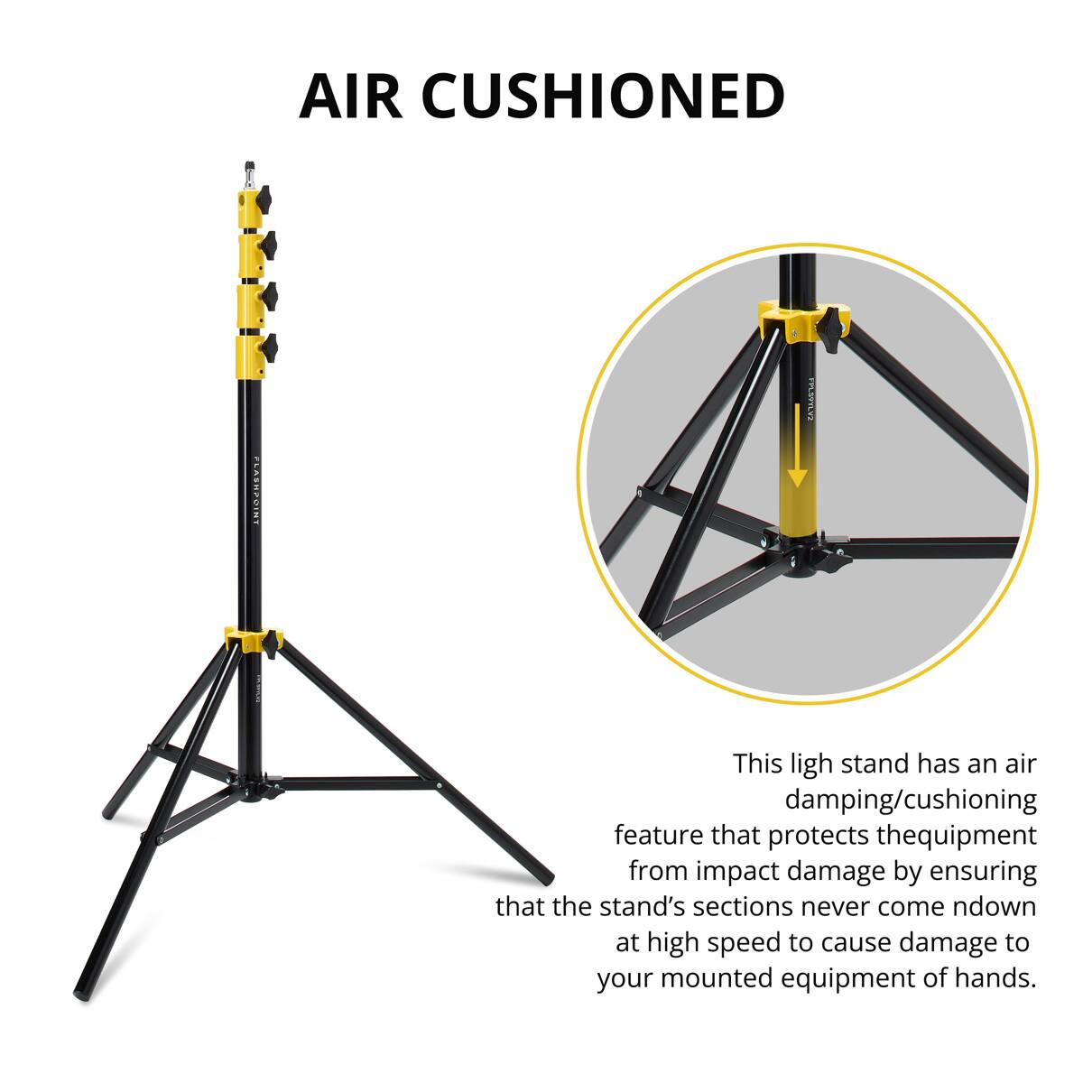 AIR CUSHIONED

This light stand has an air damping/cushioning feature that protects the equipment from impact damage by ensuring that the stand's sections never come down at high speed to cause damage to your mounted equipment or hands.