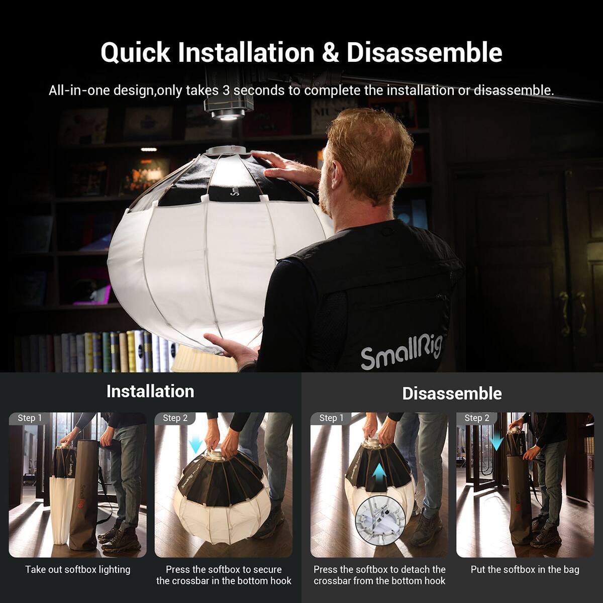 Quick Installation & Disassemble

All-in-one design, only takes 3 seconds to complete the installation or disassemble.

Installation
Step 1: Take out softbox lighting
Step 2: Press the softbox to secure the crossbar in the bottom hook

Disassemble
Step 1: Press the softbox to detach the crossbar from the bottom hook
Step 2: Put the softbox in the bag