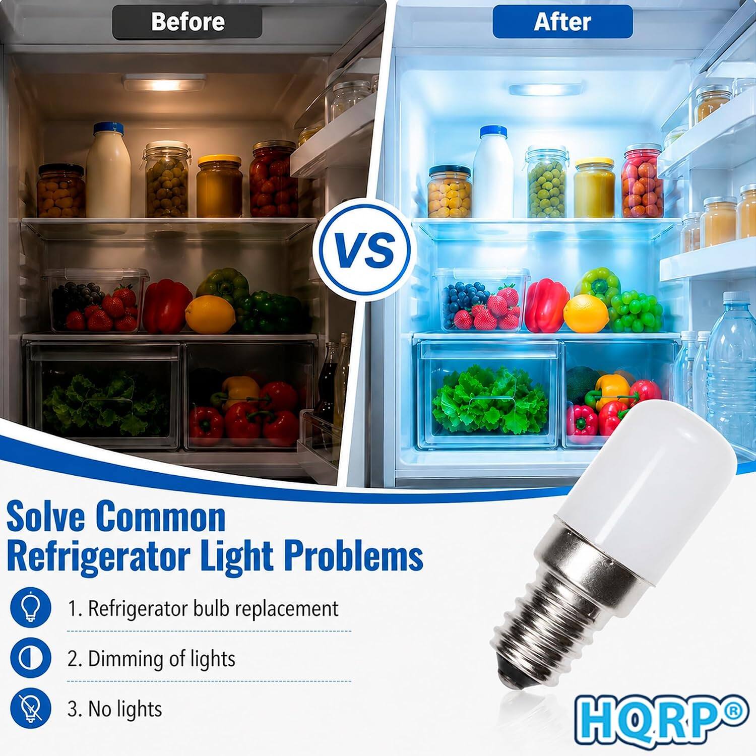 Before
After
VS
Solve Common Refrigerator Light Problems
1. Refrigerator bulb replacement
2. Dimming of lights
3. No lights
HQRPO