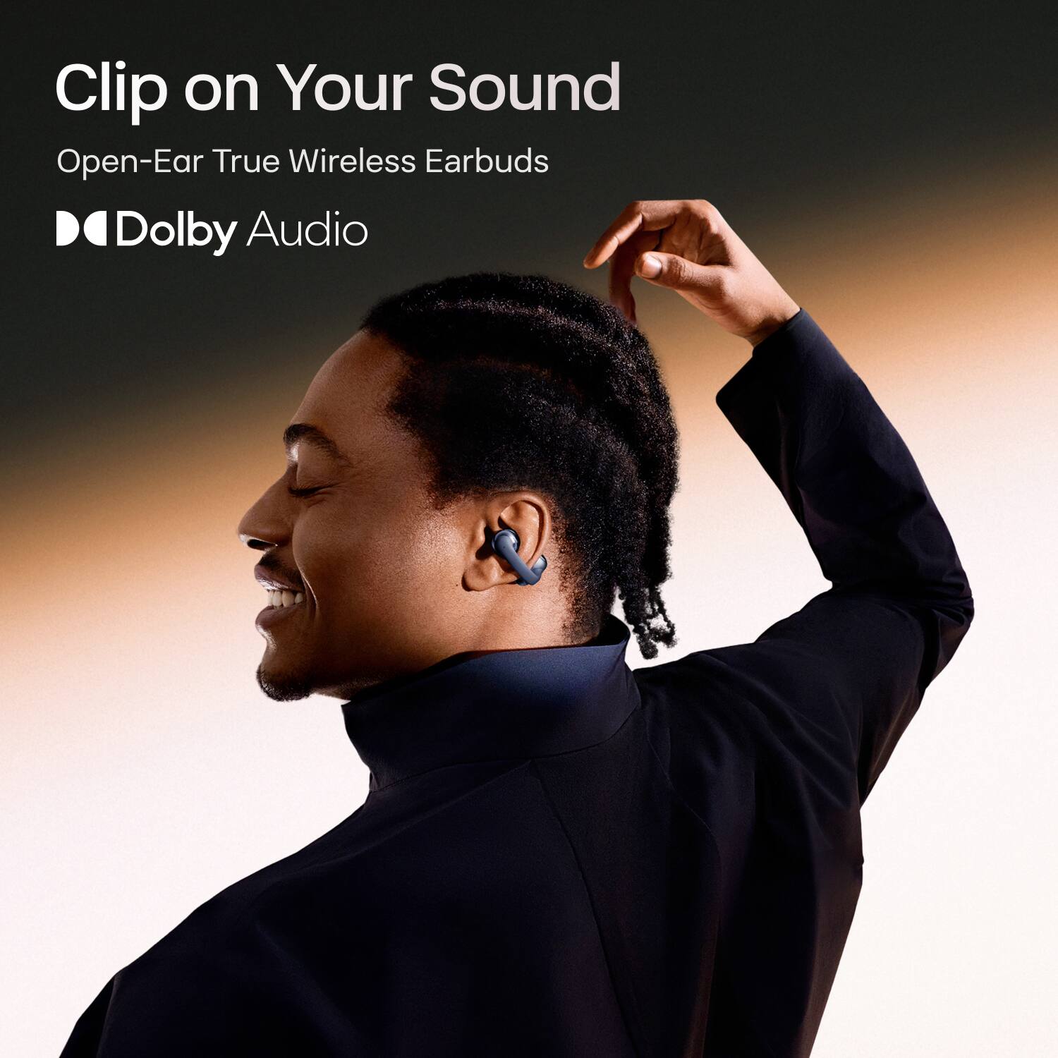 Clip on Your Sound  
Open-Ear True Wireless Earbuds  
Dolby Audio