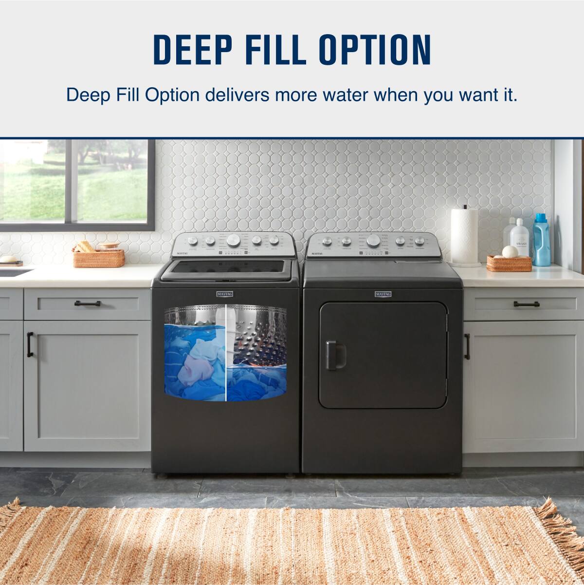 DEEP FILL OPTION  
Deep Fill Option delivers more water when you want it.