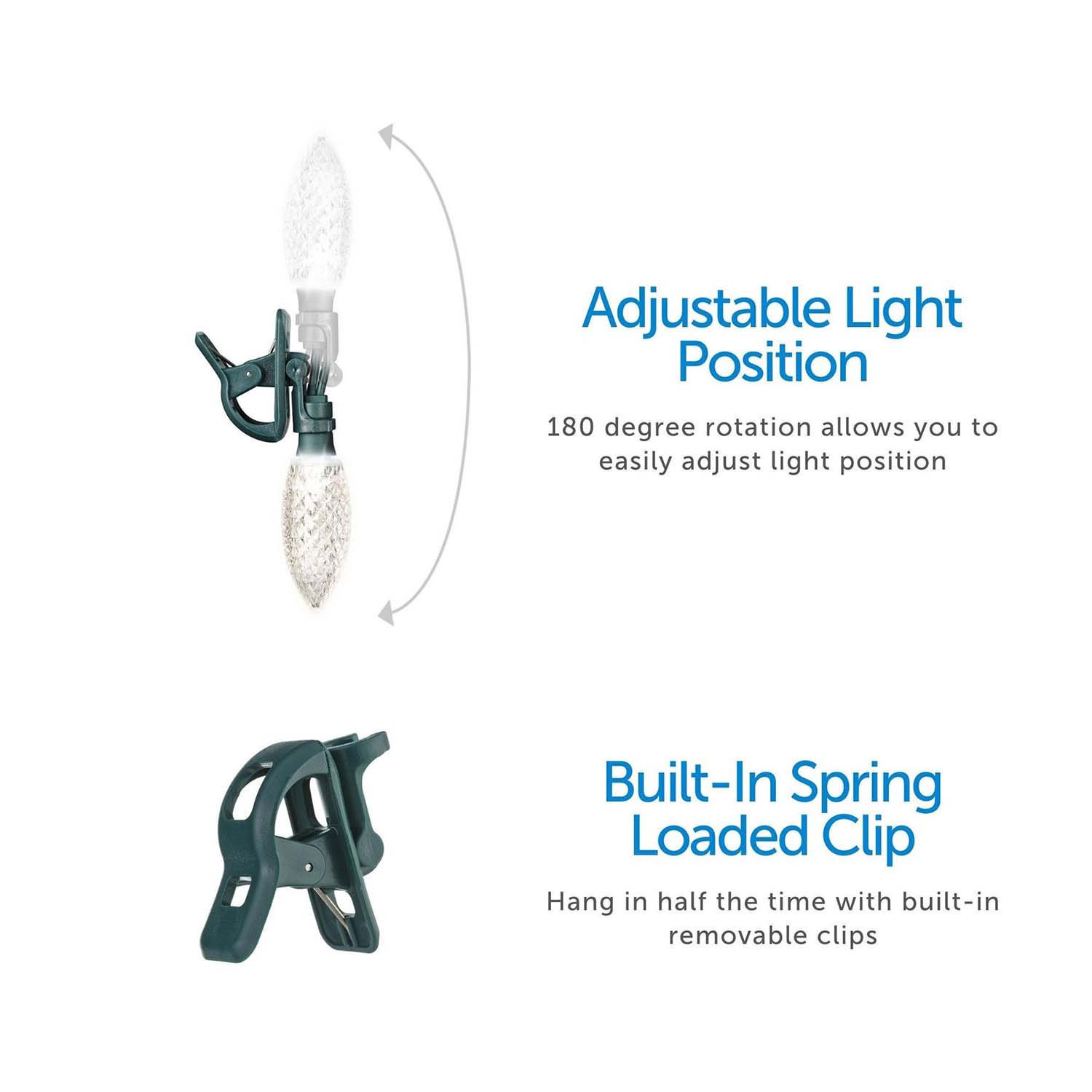 Adjustable Light Position  
180 degree rotation allows you to easily adjust light position  

Built-In Spring Loaded Clip  
Hang in half the time with built-in removable clips