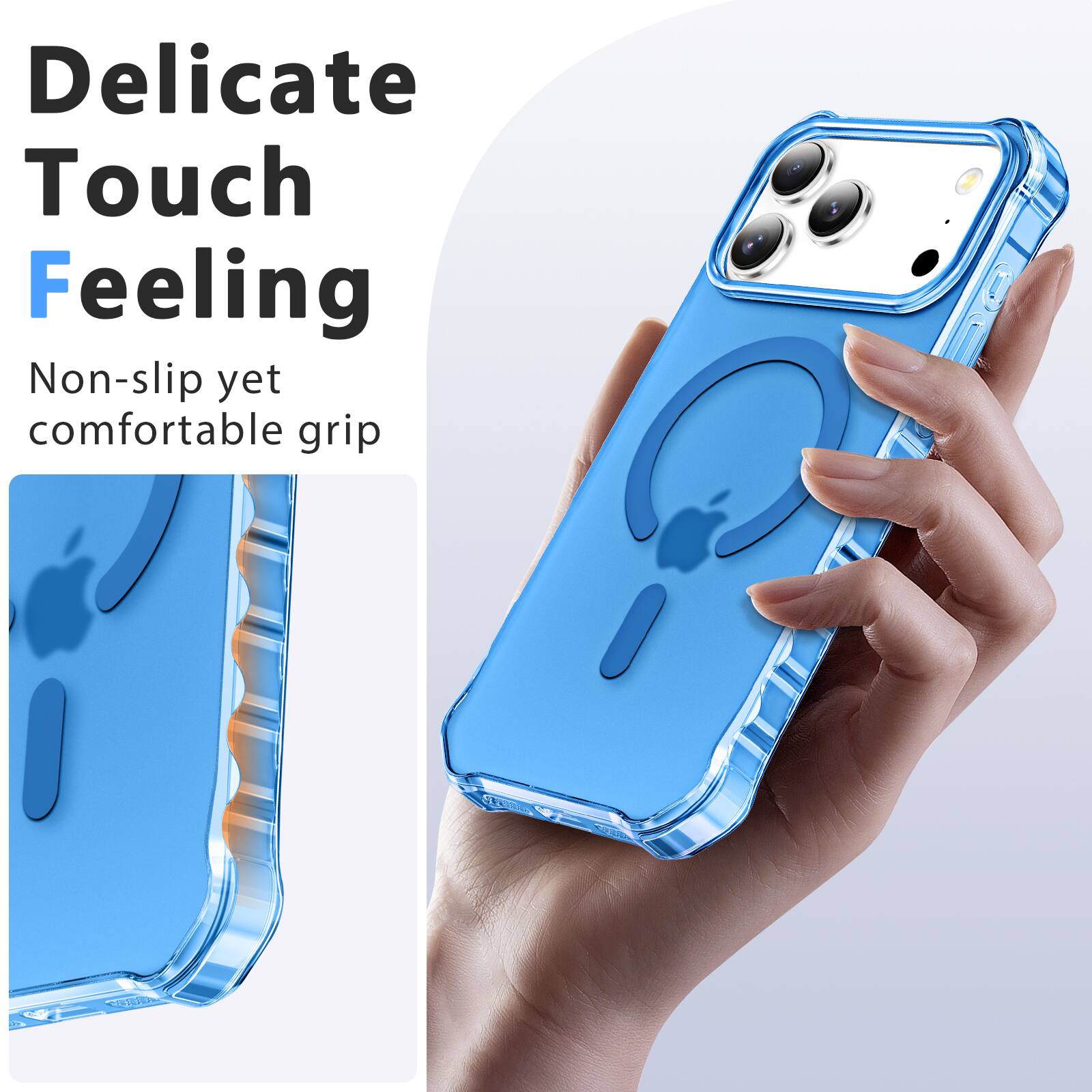 Delicate Touch Feeling  
Non-slip yet comfortable grip