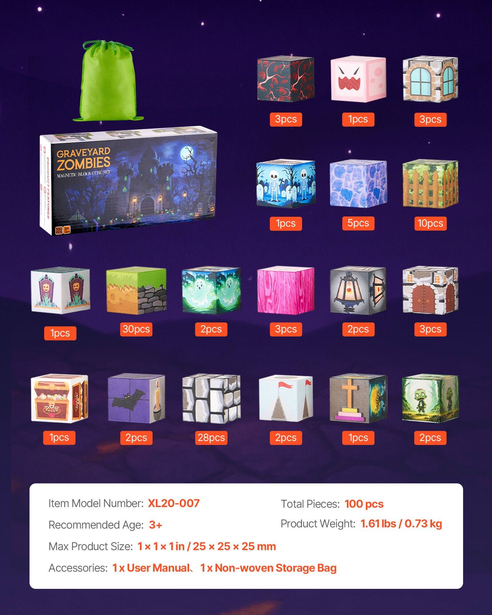 Sure, here is the corrected and grouped text:

---

**GRAVEYARD ZOMBIES**  
MAGNETIC BLOCK/TOURIST SET

---

**Item Model Number:** XL20-007  
**Recommended Age:** 3+  
**Total Pieces:** 100 pcs  
**Product Weight:** 1.61 lbs / 0.73 kg  
**Max Product Size:** 1x 1x 1in / 25 x 25 x 25 mm  
**Accessories:** 1x User Manual, 1x Non-woven Storage Bag

---

**Pieces Included:**

- 3pcs
- 1pcs
- 3pcs
- 1pcs
- 5pcs
- 10pcs
- 1pcs
- 30pcs
- 2pcs
- 3pcs
- 2pcs
- 3pcs
- 1pcs
- 2pcs
- 28pcs
- 2pcs
- 1pcs
- 2pcs

---