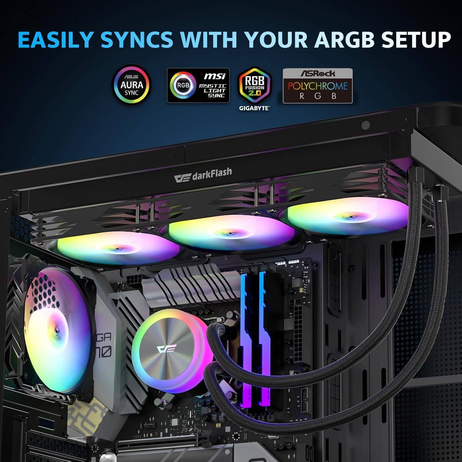 EASILY SYNCS WITH YOUR ARGB SETUP

- AURA SYNC
- MSI RGB MYSTIC LIGHT SYNC
- ASRock RGB FUSION
- POLYCHROME 2.0
- RGB FUSION
- GIGABYTE
- darkFlash GA 10 VE