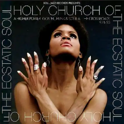 Soul Jazz Records Presents
Holy Church of the Ecstatic Soul
A Higher Power (Gos. Hi, Hing & Sc)
Crossroads Soul 9/1-83
The Ecstatic Soul of the Church