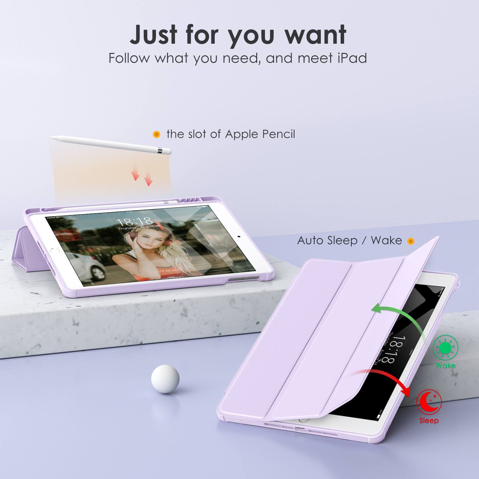 Just for you want  
Follow what you need, and meet iPad

- the slot of Apple Pencil

Auto Sleep / Wake

18:18  
Wake

18:18  
Sleep