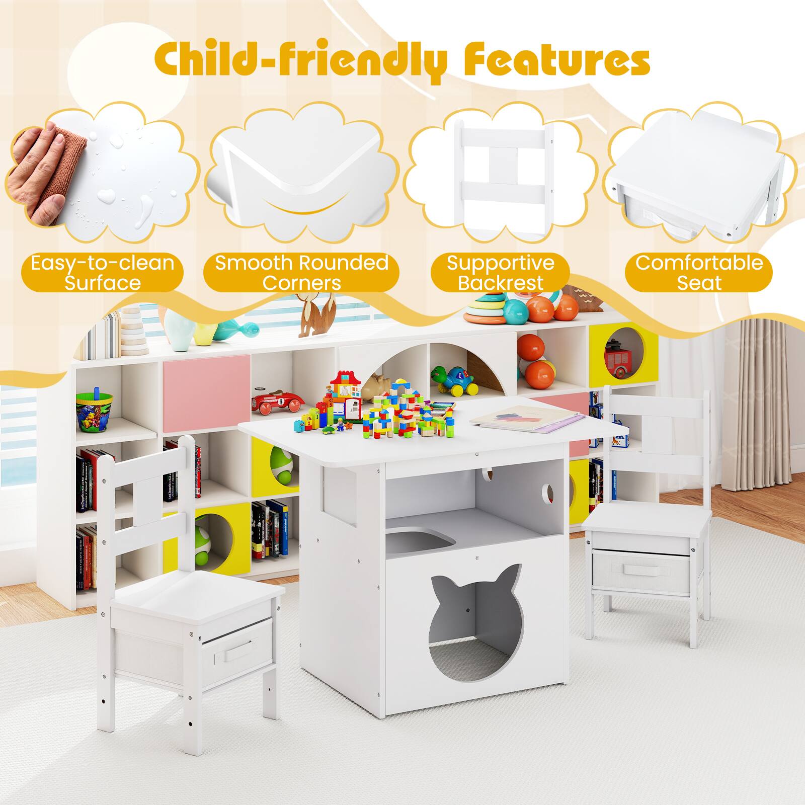 Child-friendly Features

- Easy-to-clean Surface
- Smooth Rounded Corners
- Supportive Backrest
- Comfortable Seat