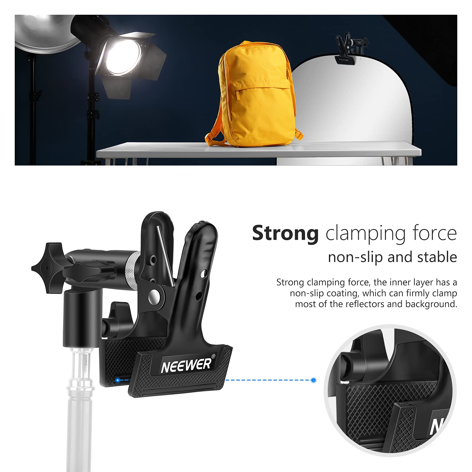 Strong clamping force, non-slip and stable

Strong clamping force, the inner layer has a non-slip coating, which can firmly clamp most of the reflectors and background.