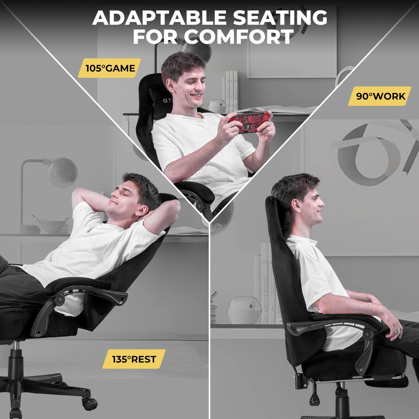 ADAPTABLE SEATING FOR COMFORT 105°GAME 90°WORK 135°REST