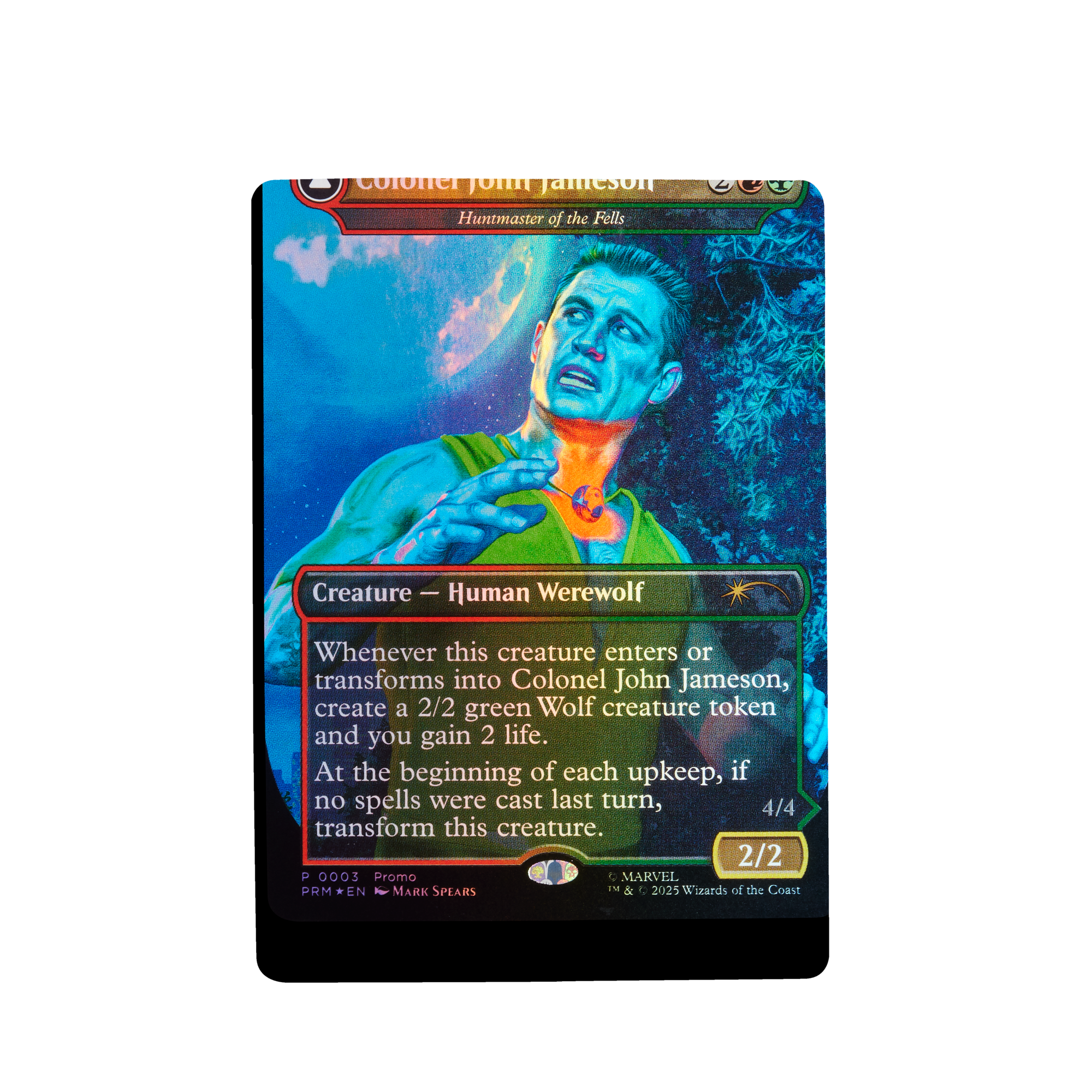 Colonel John Jameson  
Huntmaster of the Fells  

Creature — Human Werewolf  

Whenever this creature enters or transforms into Colonel John Jameson, create a 2/2 green Wolf creature token and you gain 2 life.  

At the beginning of each upkeep, if no spells were cast last turn, transform this creature.  

2/2  
4/4  

P 0003 Promo  
PRM N  
MARK SPEARS  
© 2025 Wizards of the Coast
