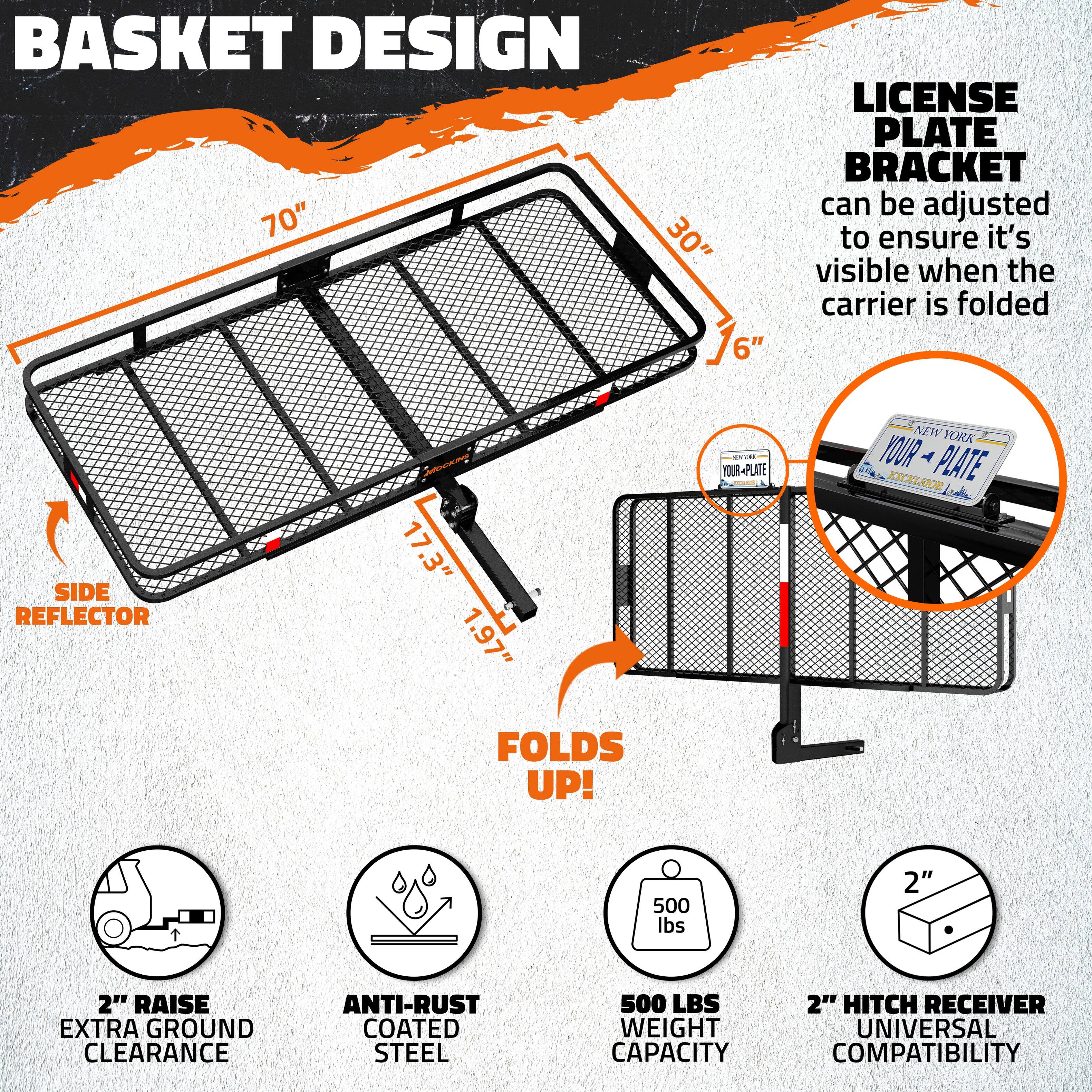 **Basket Design**  
- 70"  
- 30"  
- 16"  

**License Plate Bracket**  
- Can be adjusted to ensure it's visible when the carrier is folded  

**Side Reflector**  
- 17.3"  
- 1.97"  

**Folds Up!**  

**Features**  
- 2" Raise Extra Ground Clearance  
- Anti-Rust Coated Steel  
- 500 lbs Weight Capacity  
- 2" Hitch Receiver Universal Compatibility  

**License Plate**  
- Your Plate  
- New York  

**Weight Capacity**  
- 500 lbs