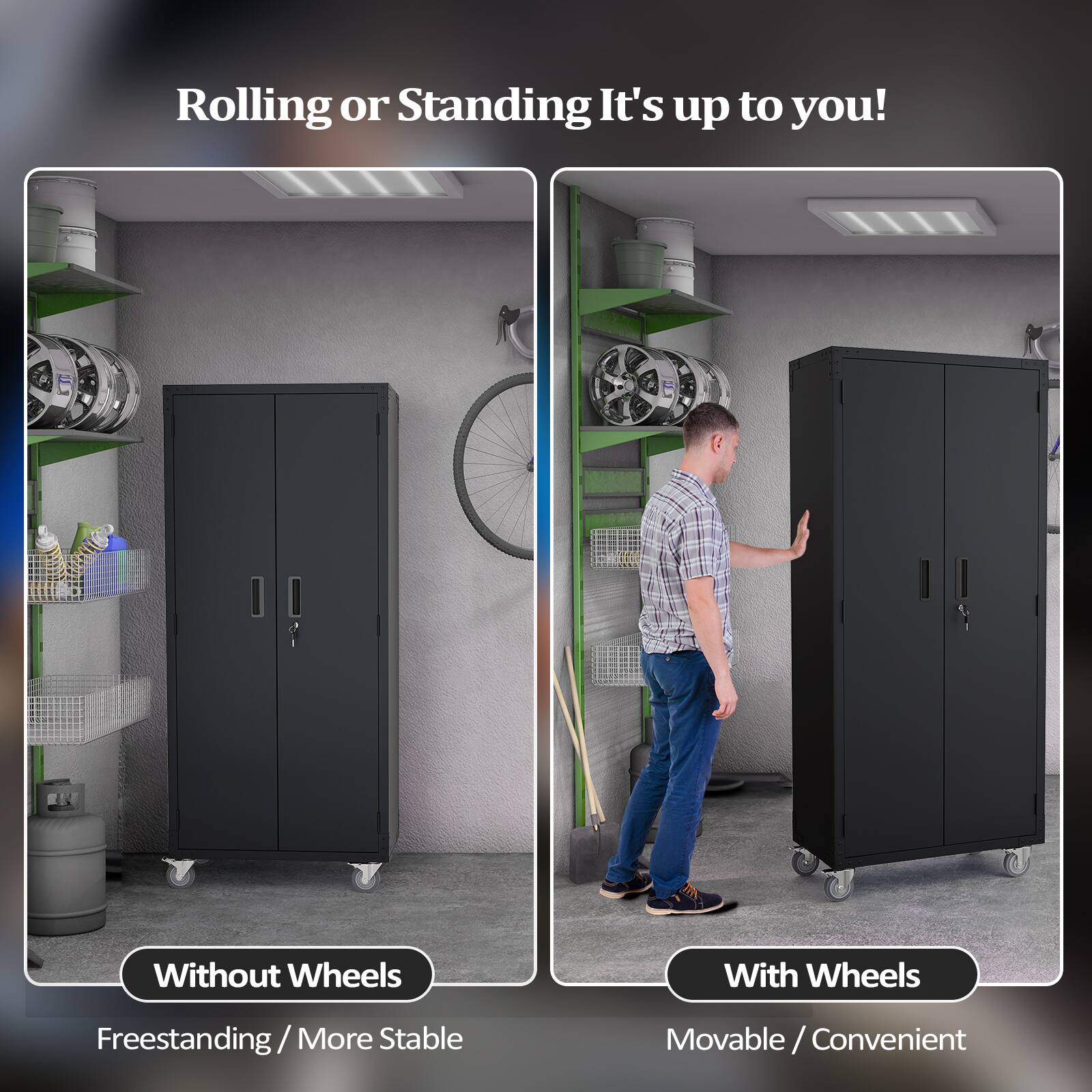 Rolling or Standing It's up to you!

Without Wheels
Freestanding / More Stable

With Wheels
Movable / Convenient