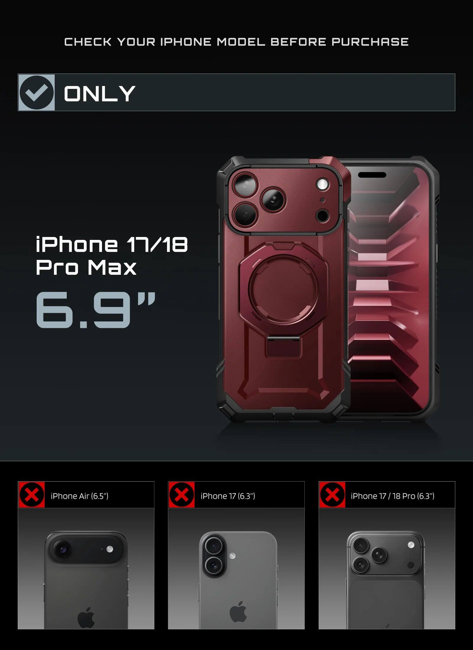 CHECK YOUR IPHONE MODEL BEFORE PURCHASE

ONLY

iPhone 17/18 Pro Max 6.9"

X iPhone Air (6.5")
X iPhone 17 (6.3")
X iPhone 17 / 18 Pro (6.3")