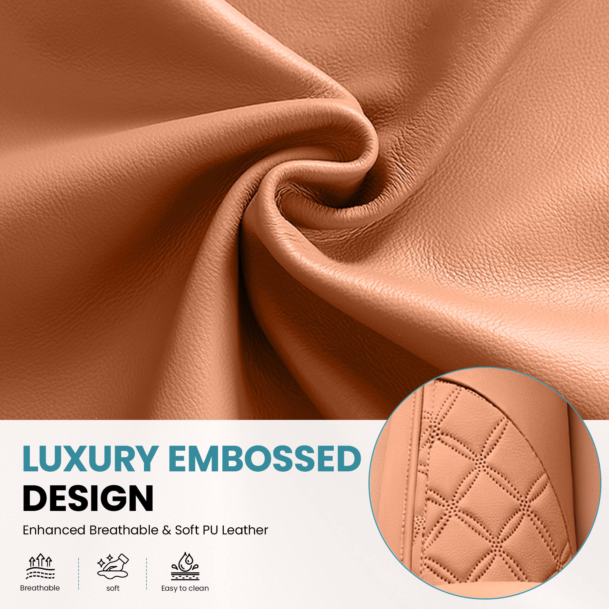 LUXURY EMBOSSED DESIGN  
Enhanced Breathable & Soft PU Leather  

- Breathable  
- Soft  
- Easy to clean