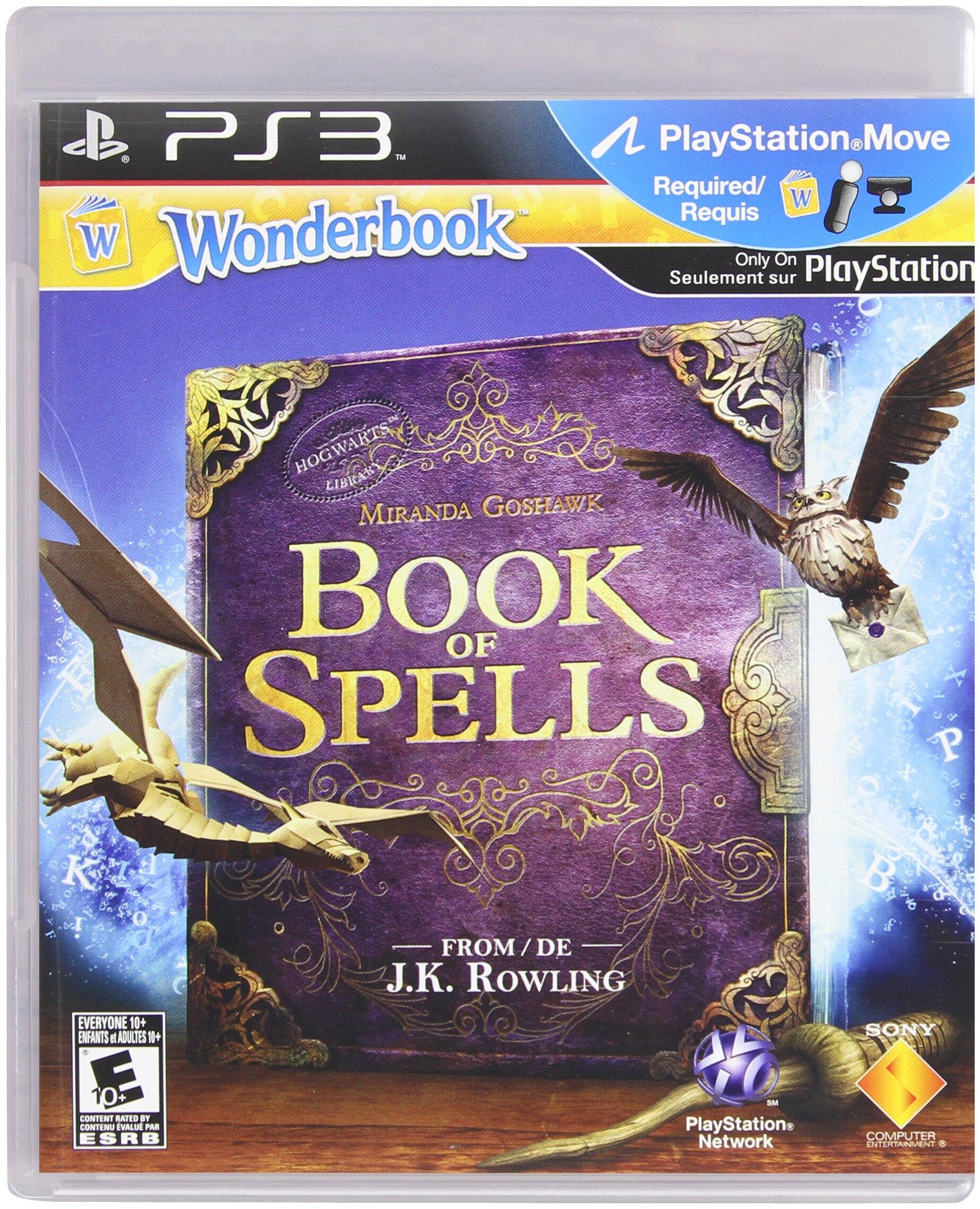 PS3™ Wonderbook  
PlayStation Move Required / Requis  
Only On PlayStation / Seulement sur PlayStation  

Hogwarts Library  
Miranda Goshawk  
Book of Spells  
From / De J.K. Rowling  

Everyone 10+ / Enfants d'Adultes 10+  
Content Rated by ESRB / Contenu évalué par ESRB  

PlayStation Network  
Computer Entertainment