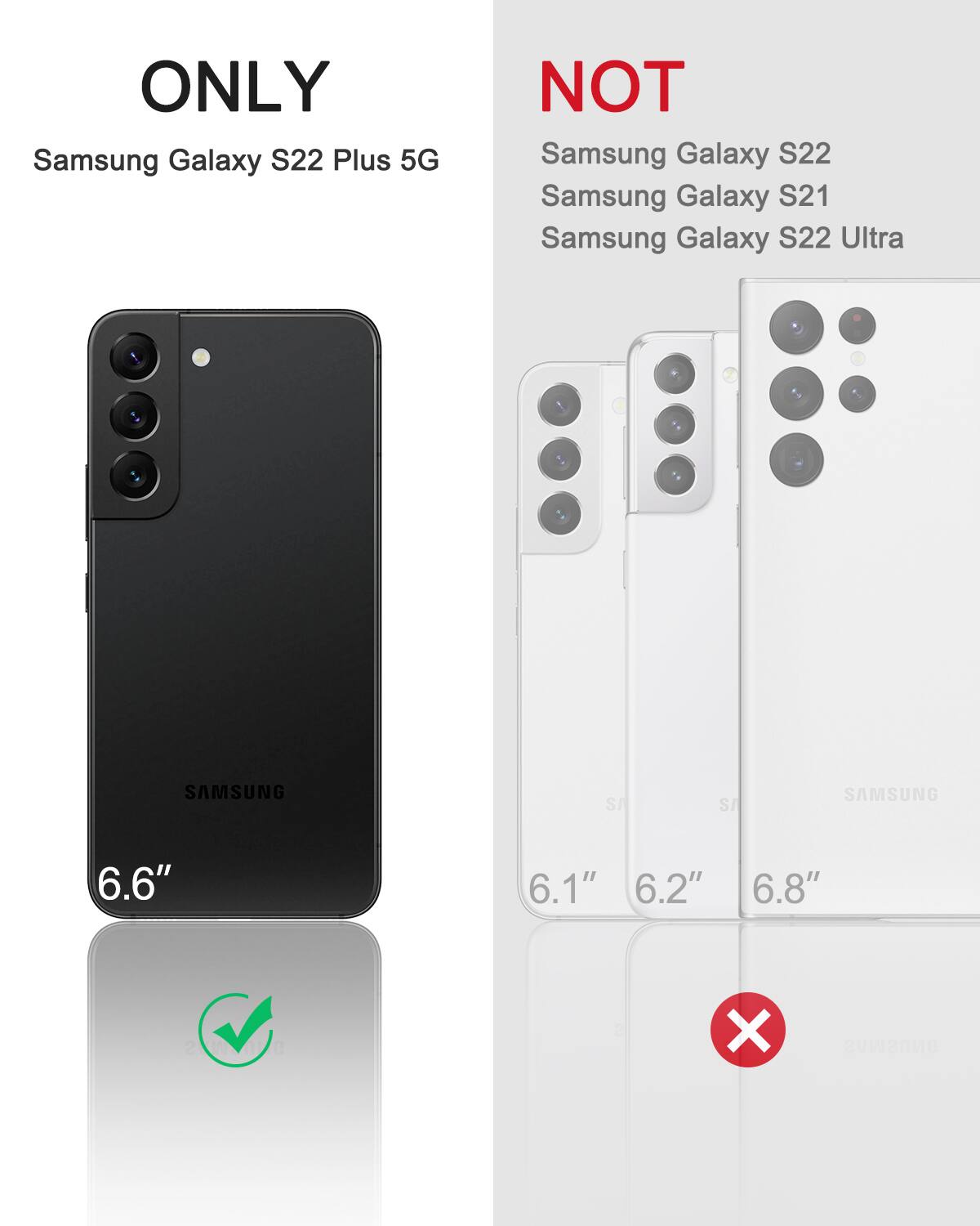 ONLY Samsung Galaxy S22 Plus 5G  
NOT Samsung Galaxy S22  
NOT Samsung Galaxy S21  
NOT Samsung Galaxy S22 Ultra  

6.6"