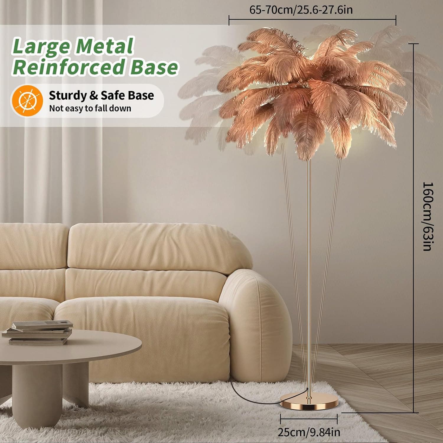 65-70cm/25.6-27.6in  
Large Metal Reinforced Base  
Sturdy & Safe Base  
Not easy to fall down  
160cm/63in  
25cm/9.84in