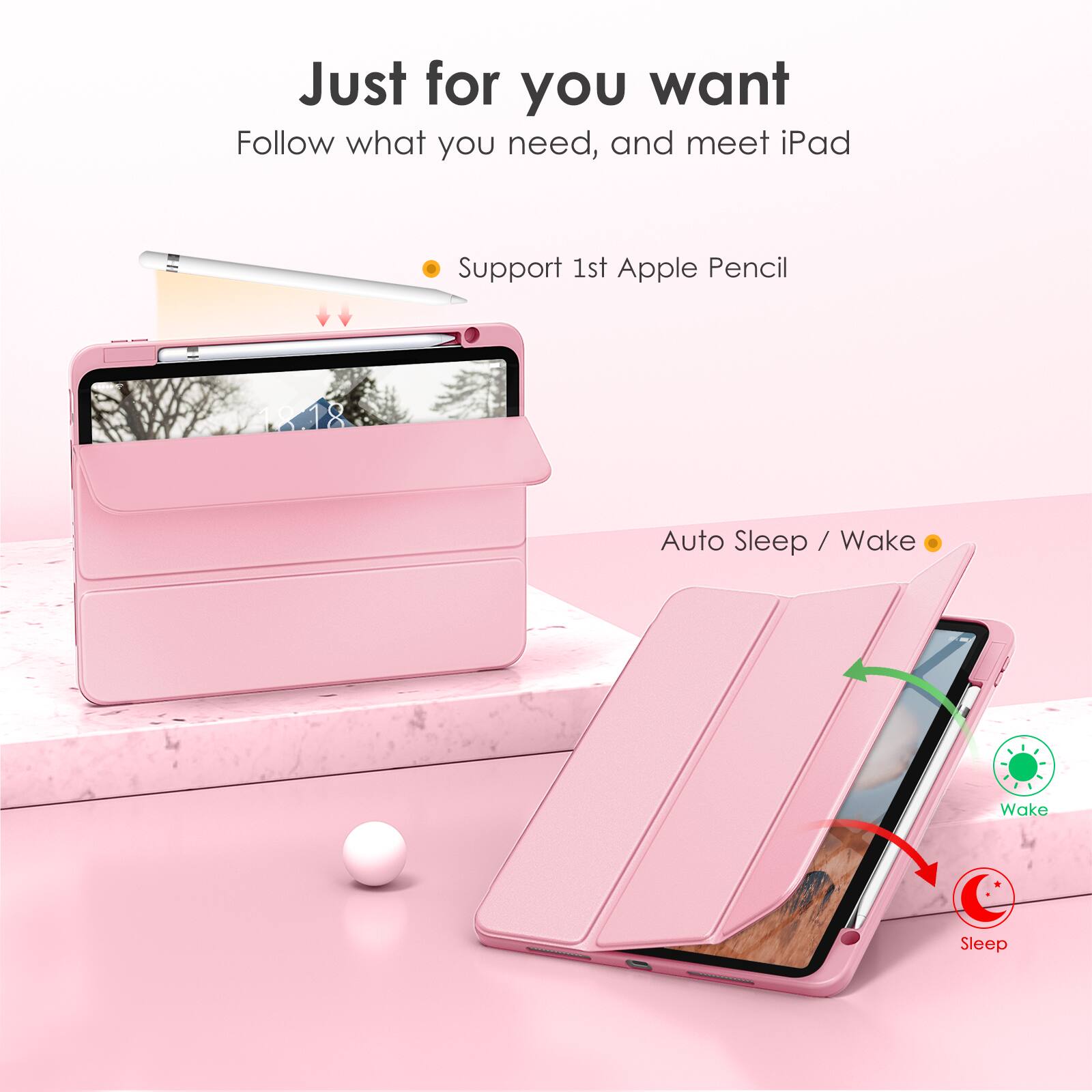 Just for you want  
Follow what you need, and meet iPad  

- Support 1st Apple Pencil  
- Auto Sleep / Wake  

Wake  
Sleep