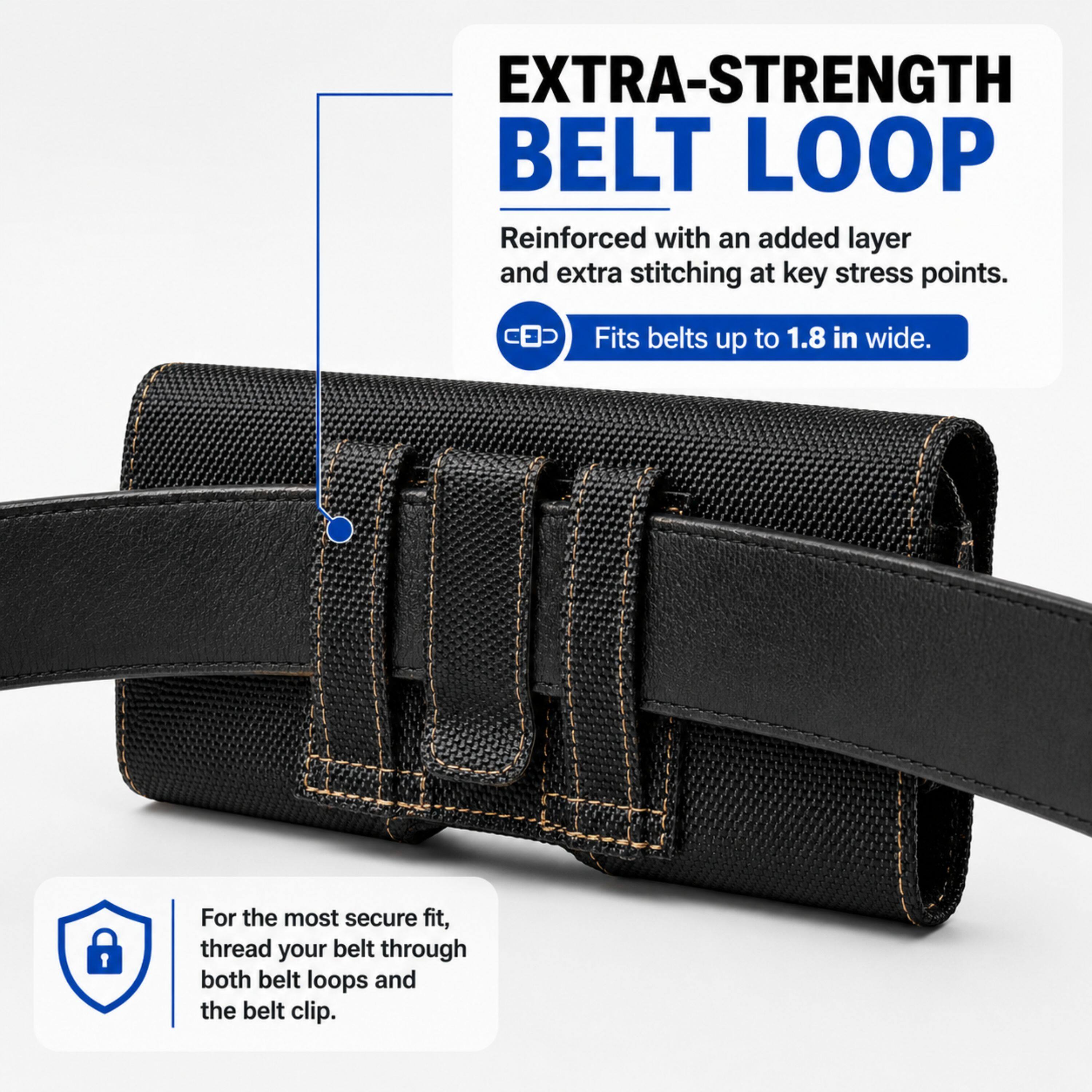 EXTRA-STRENGTH BELT LOOP  
Reinforced with an added layer and extra stitching at key stress points.  
CED  
Fits belts up to 1.8 in wide.  
For the most secure fit, thread your belt through both belt loops and the belt clip.