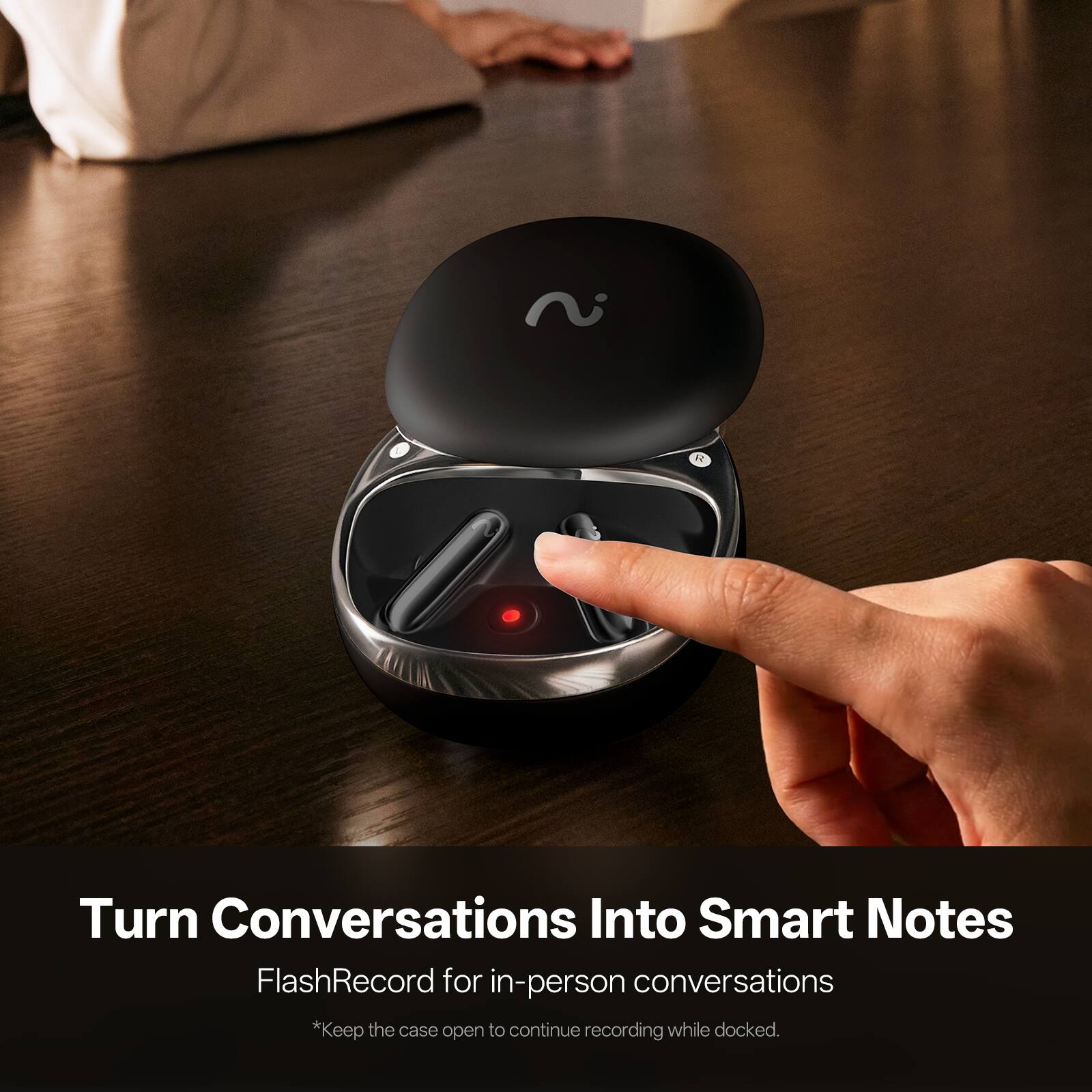 Turn Conversations Into Smart Notes  
FlashRecord for in-person conversations  
*Keep the case open to continue recording while docked.