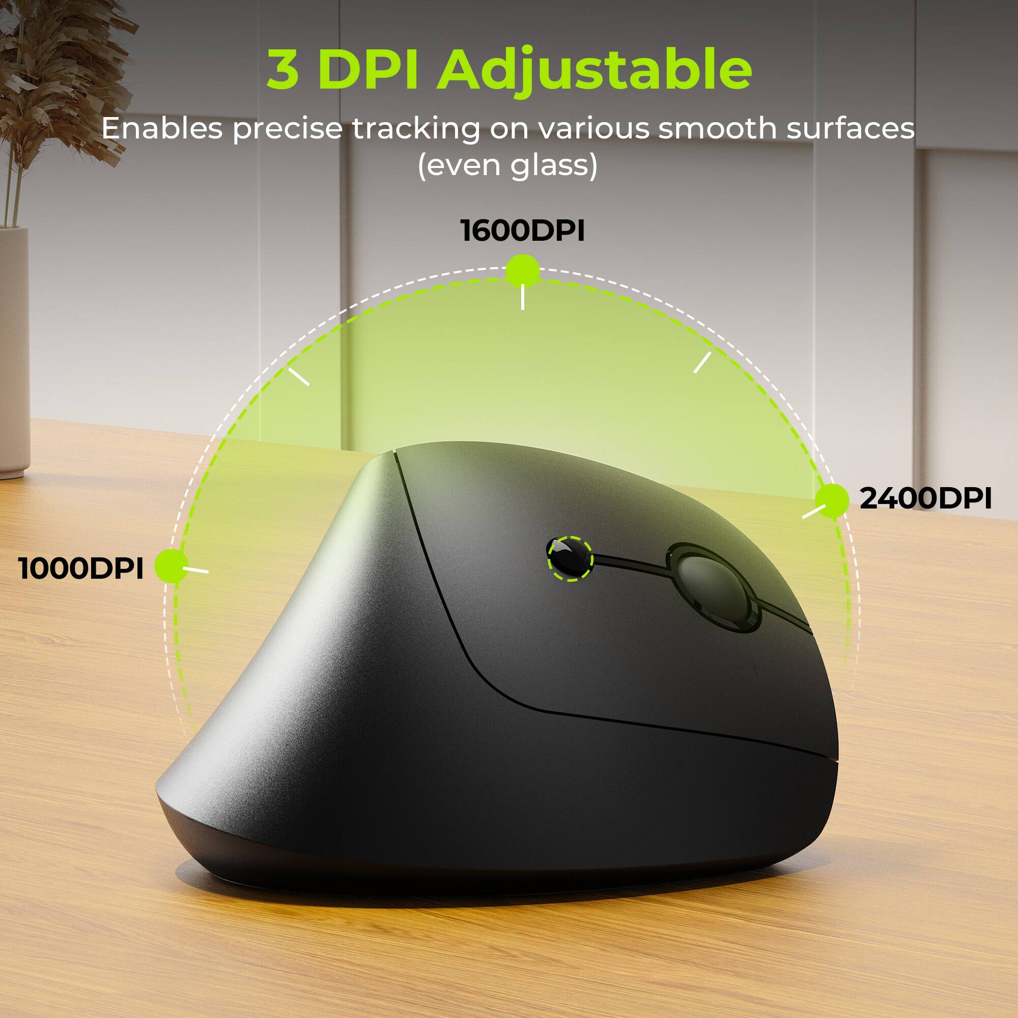 3 DPI Adjustable  
Enables precise tracking on various smooth surfaces (even glass)  
1600DPI  
2400DPI  
1000DPI