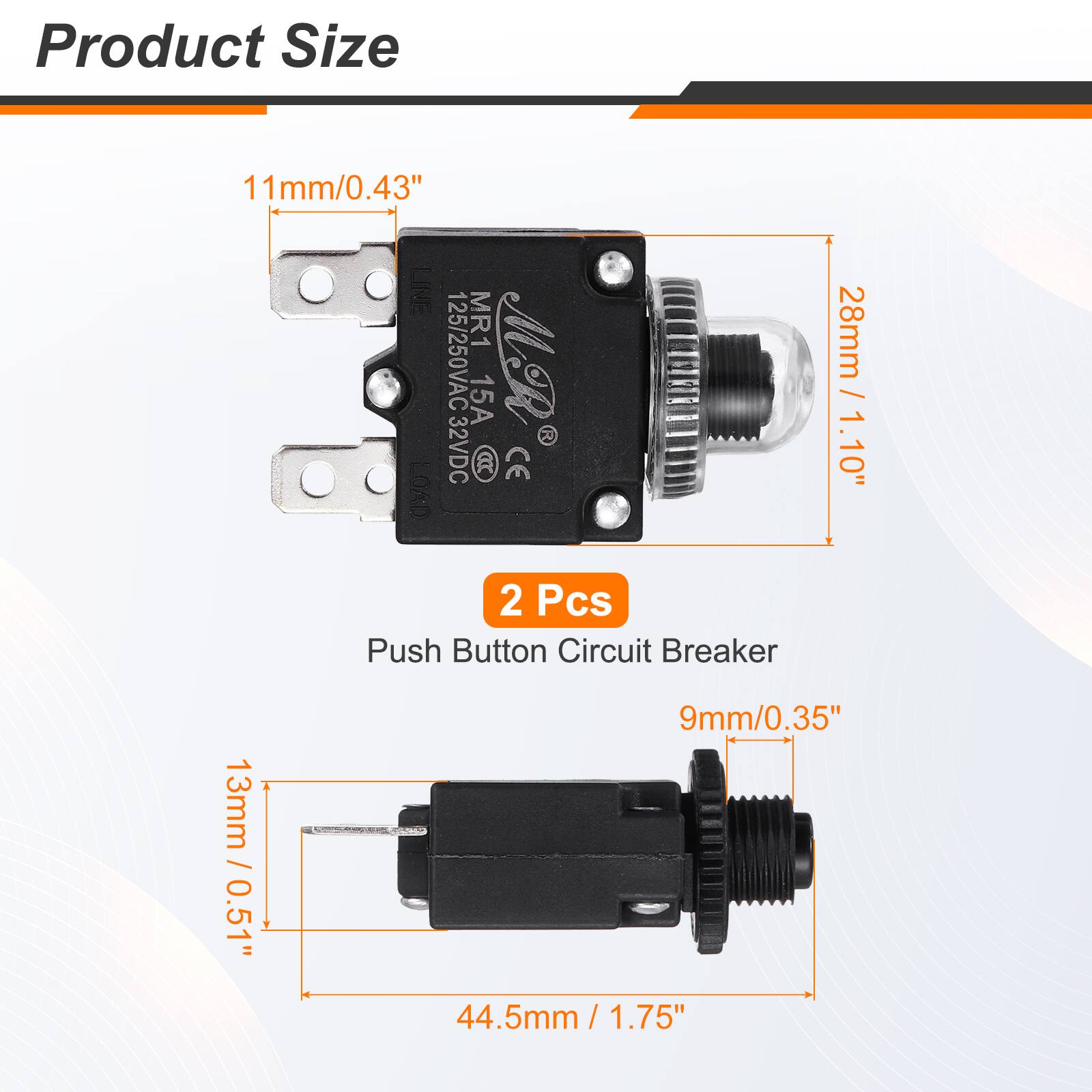 Product Size

11mm/0.43" LINE MR1 125/250VAC 15A MR 32VDC 8 CE LOAD

28mm / 1.10" 2 Pcs Push Button Circuit Breaker

13mm / 0.51" 9mm/0.35" 44.5mm / 1.75"