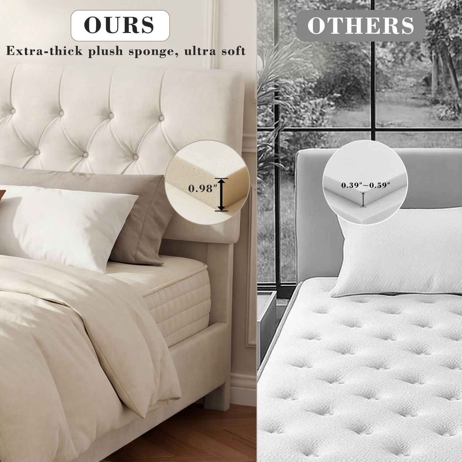 OURS  
Extra-thick plush sponge, ultra soft  

OTHERS  
0.98"  
0.39"-0.59"