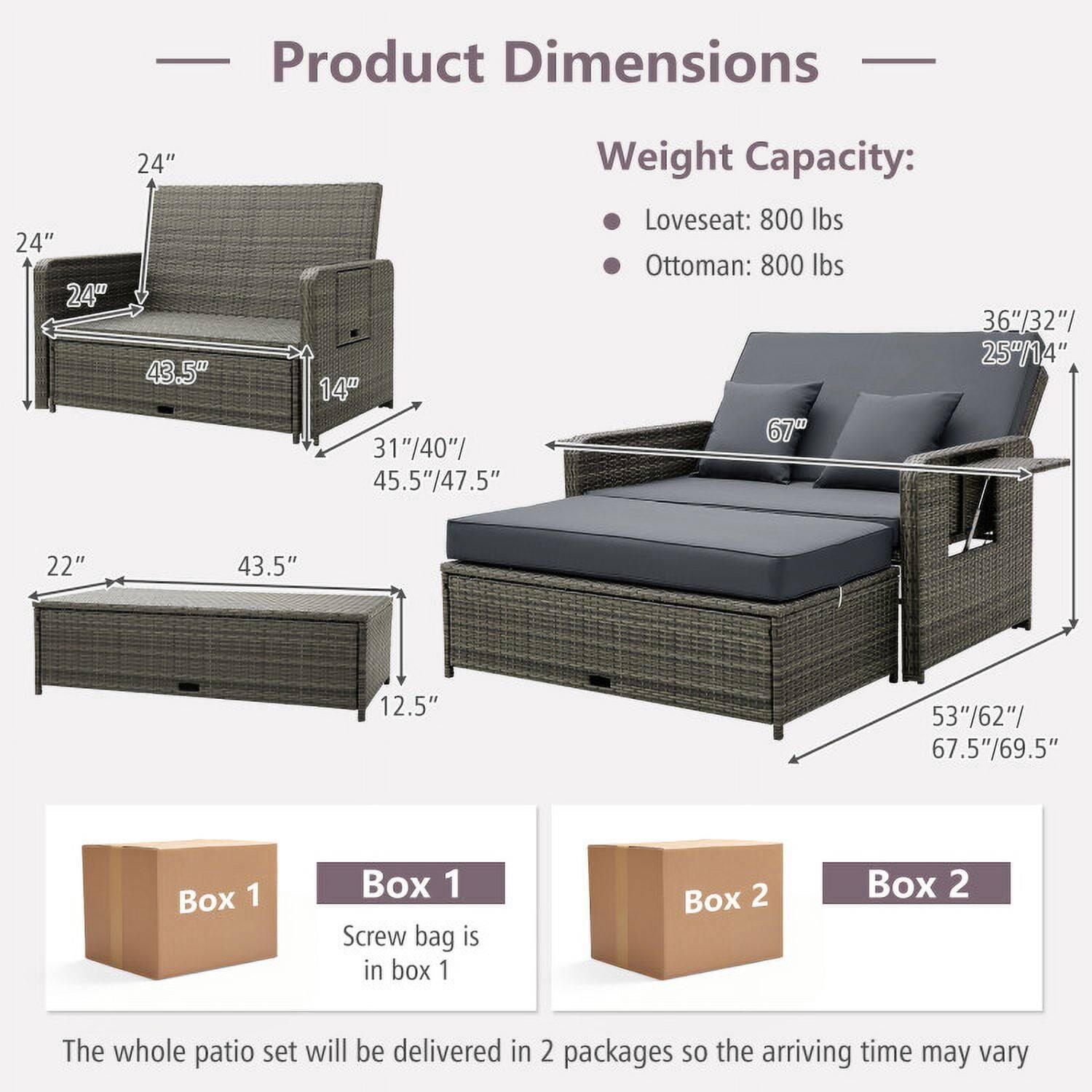 Product Dimensions:  
- Loveseat: 24" W x 24" D x 43.5" H  
- Ottoman: 22" W x 43.5" D x 12.5" H  
- Sofa: 67" W x 36"/32"/25"/14" D x 53"/62"/67.5"/69.5" H  

Weight Capacity:  
- Loveseat: 800 lbs  
- Ottoman: 800 lbs  

Box 1: Screw bag is in box 1  
Box 2:  

The whole patio set will be delivered in 2 packages so the arriving time may vary
