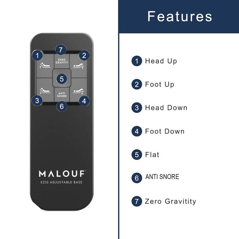 Features:
1. Head Up
2. Foot Up
3. Head Down
4. Foot Down
5. Flat
6. Anti Snore
7. Zero Gravity

MALOUF E255 Adjustable Base