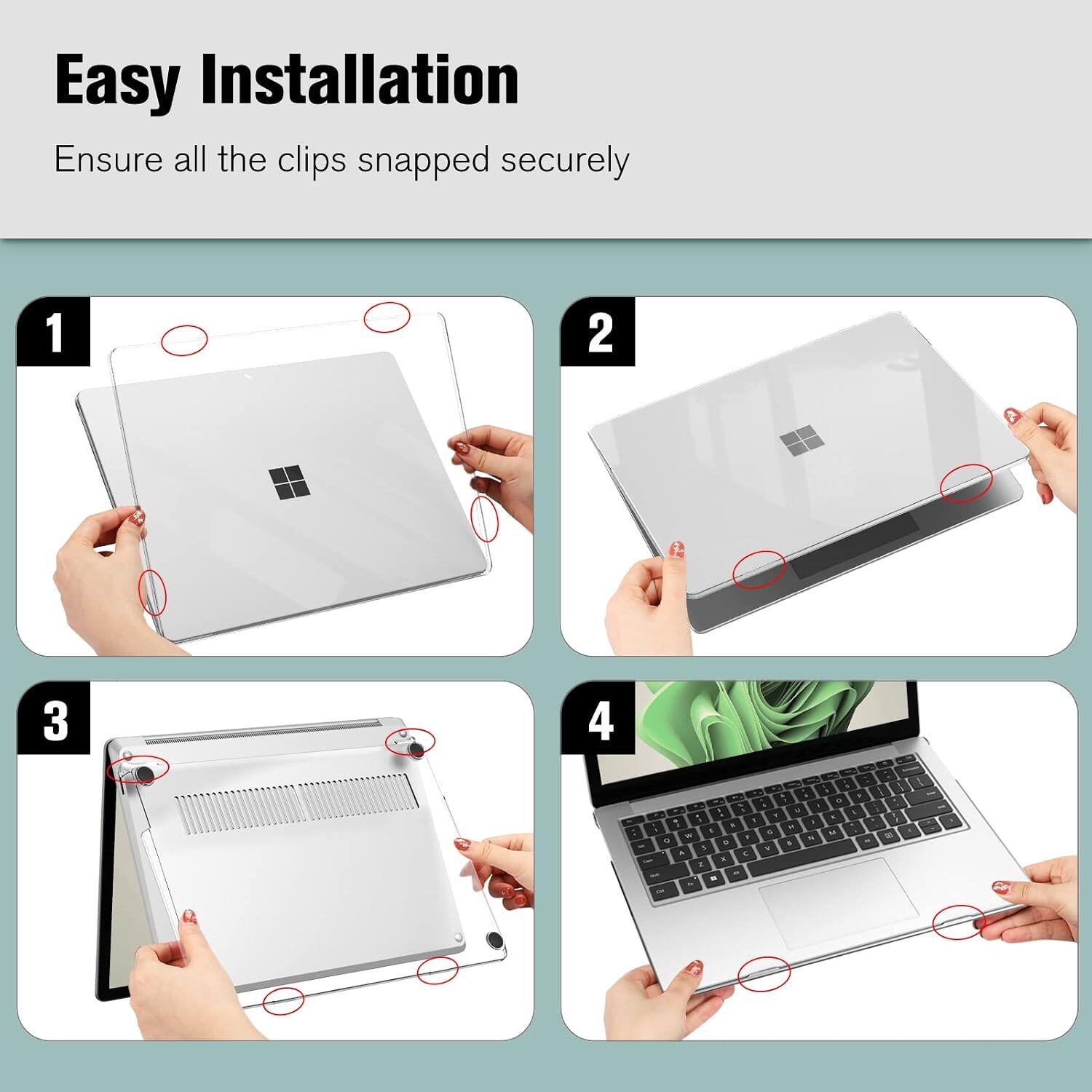 Easy Installation  
Ensure all the clips snapped securely

1
2
3
4