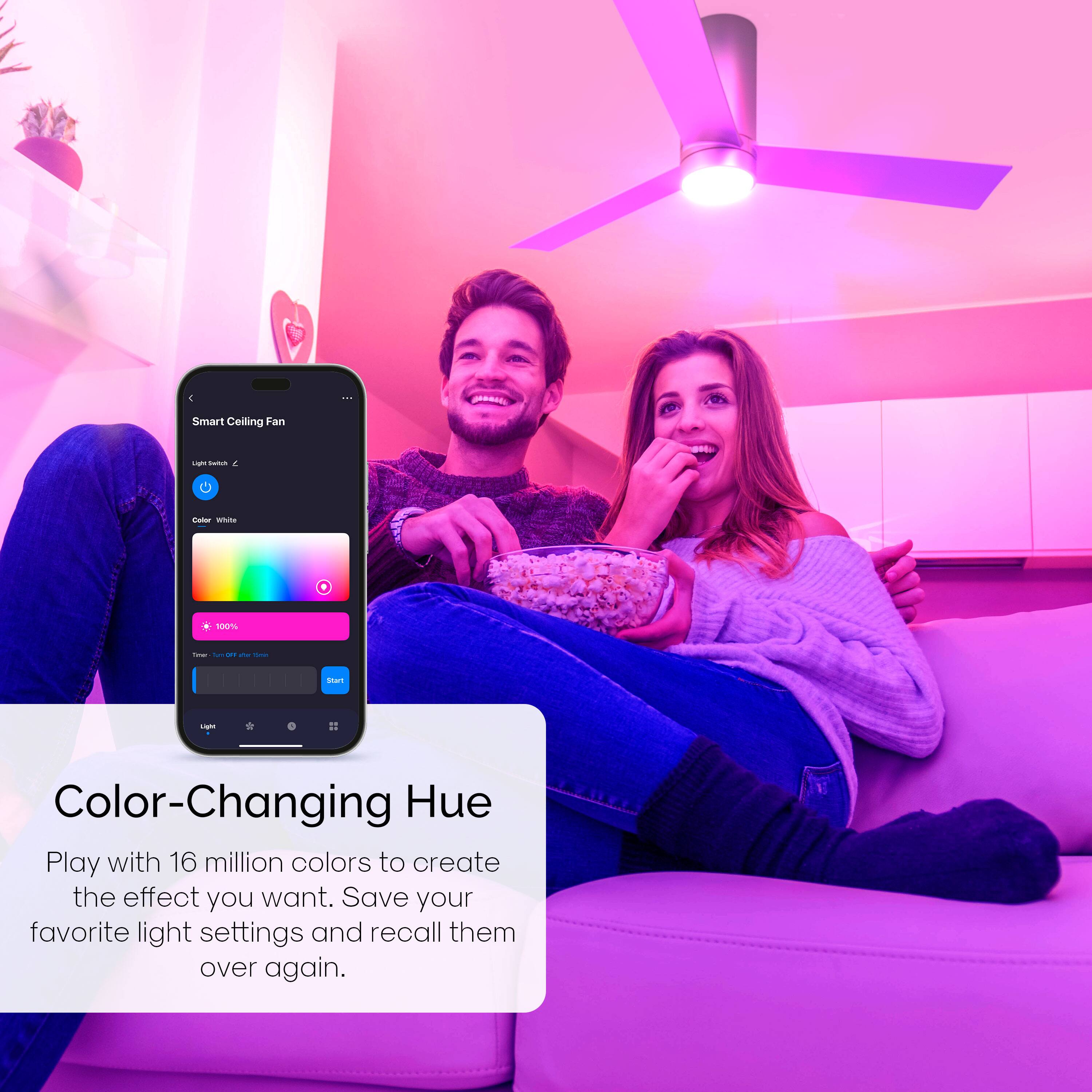 Smart Ceiling Fan - Color-Changing Hue - Play with 16 million colors to create the effect you want. Save your favorite light settings and recall them over again.