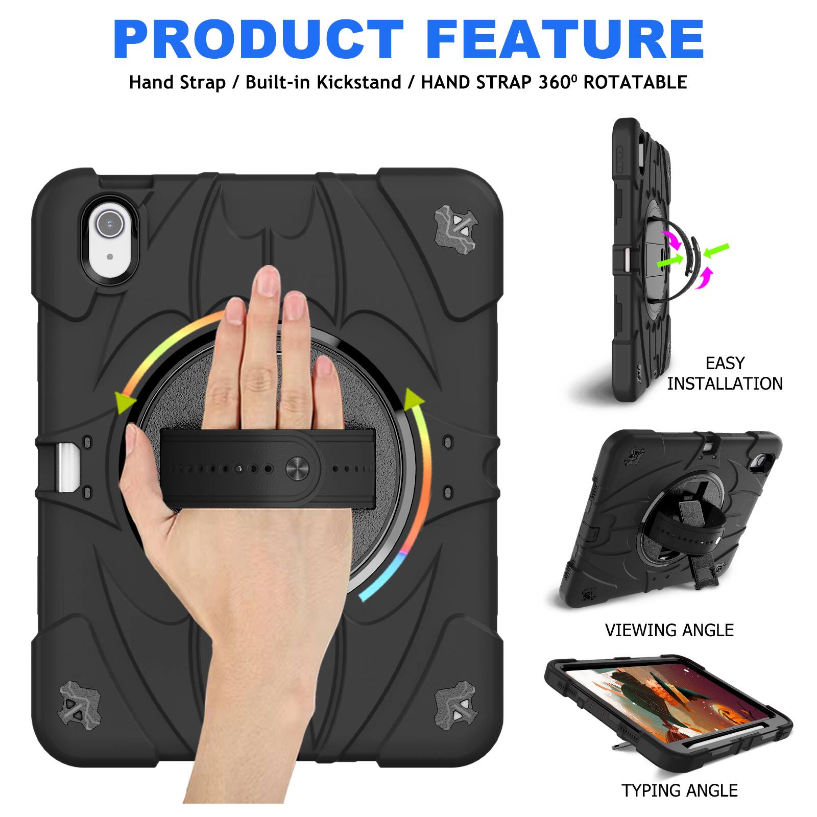 PRODUCT FEATURE  
Hand Strap / Built-in Kickstand / HAND STRAP 360° ROTATABLE  
EASY INSTALLATION  
VIEWING ANGLE  
TYPING ANGLE