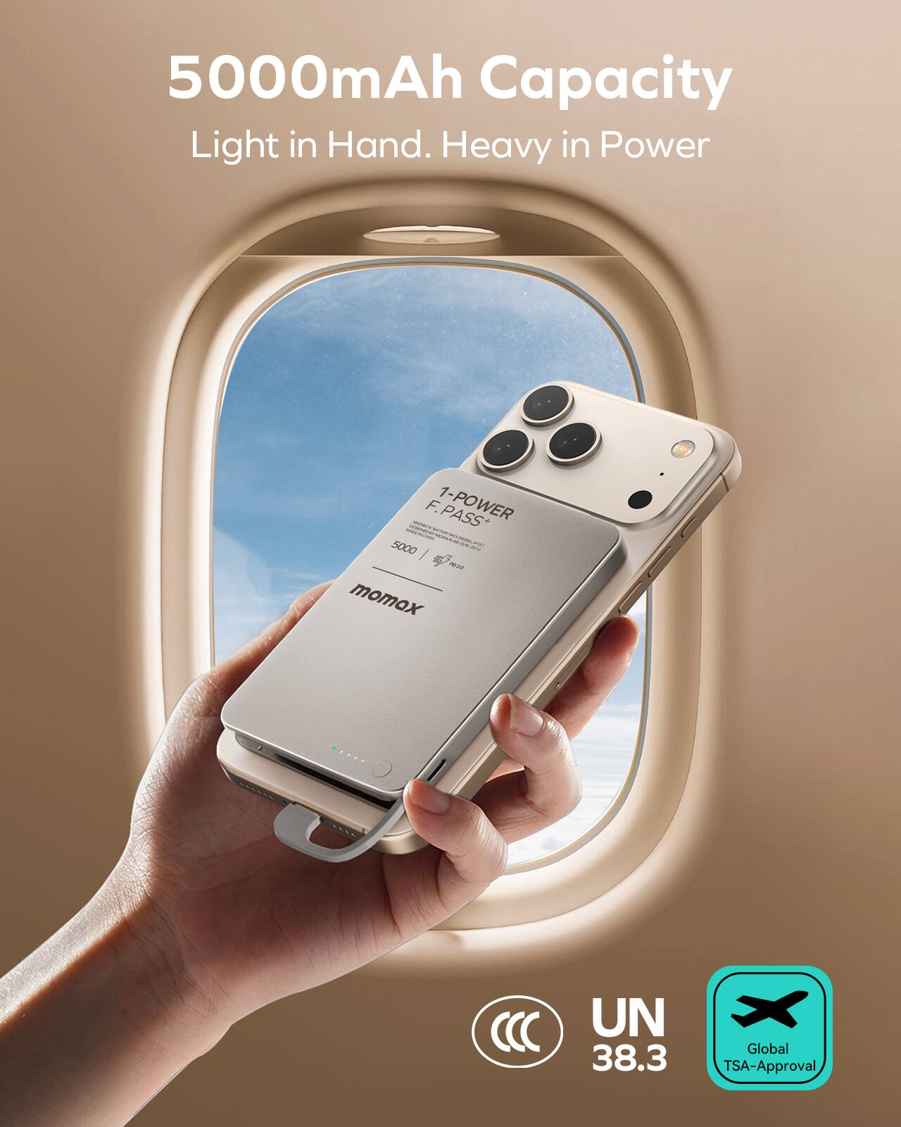 5000mAh Capacity  
Light in Hand. Heavy in Power  

1-POWER  
F.PASS  

momox  

5000  

UN 38.3  
Global TSA-Approval
