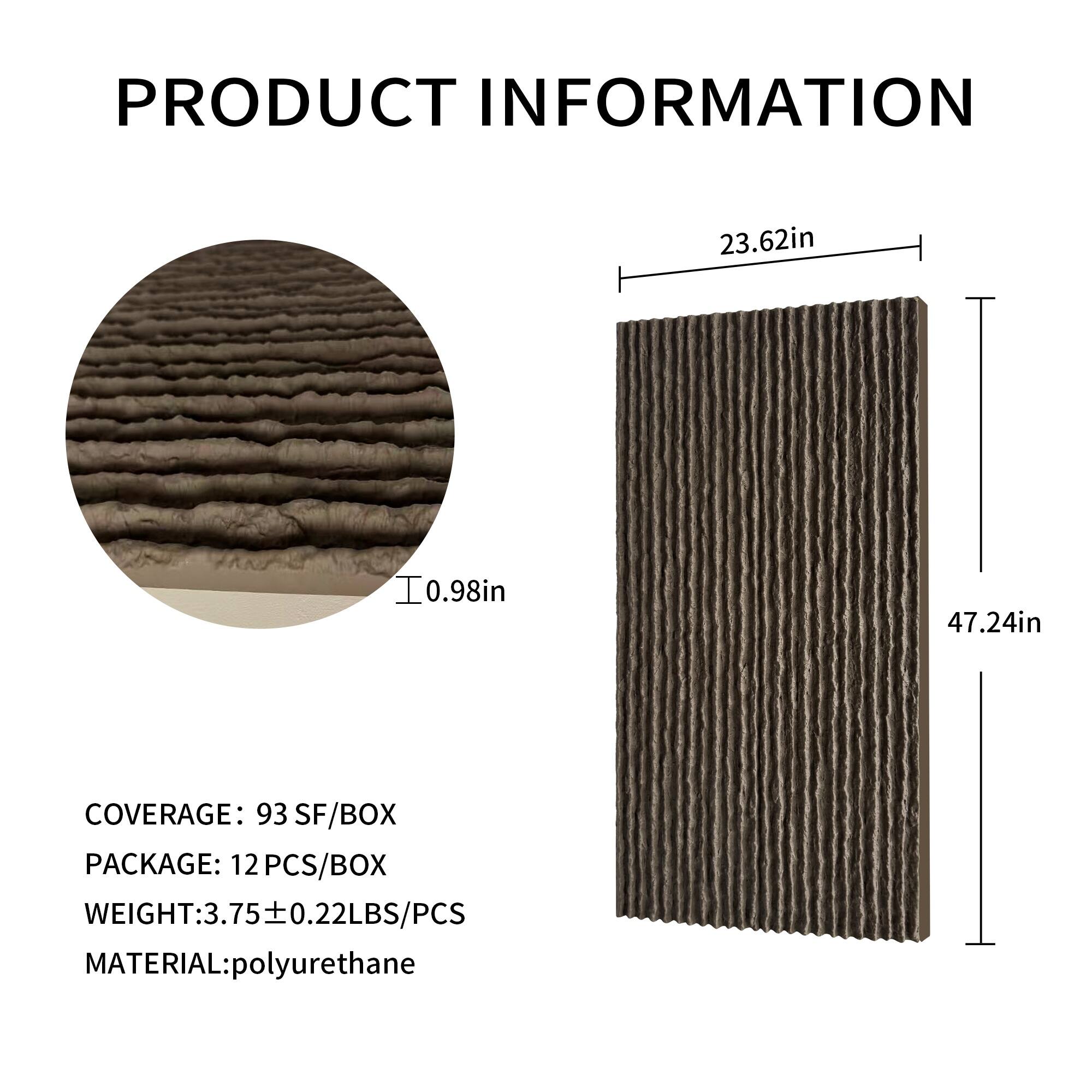 PRODUCT INFORMATION

23.62in  
0.98in  
47.24in  

COVERAGE: 93 SF/BOX  
PACKAGE: 12 PCS/BOX  
WEIGHT: 3.75 ± 0.22 LBS/PCS  
MATERIAL: polyurethane
