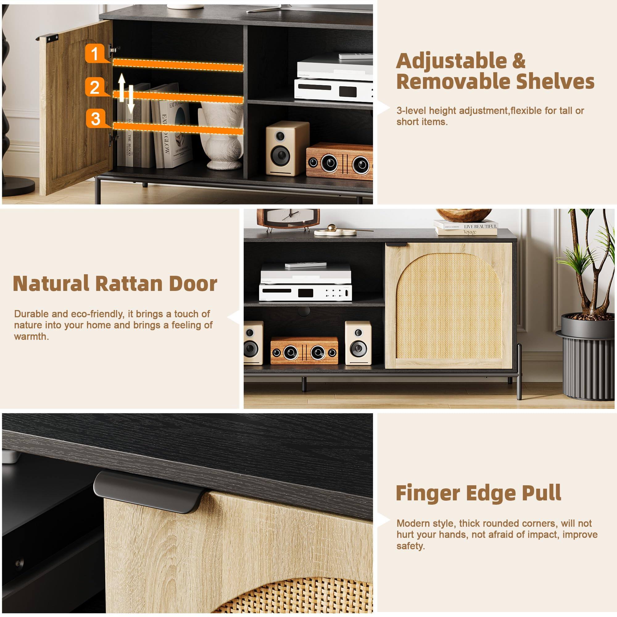 1. Adjustable & Removable Shelves  
   - 3-level height adjustment, flexible for tall or short items.

2. Natural Rattan Door  
   - Durable and eco-friendly, it brings a touch of nature into your home and brings a feeling of warmth.

3. Finger Edge Pull  
   - Modern style, thick rounded corners, will not hurt your hands, not afraid of impact, improve safety.