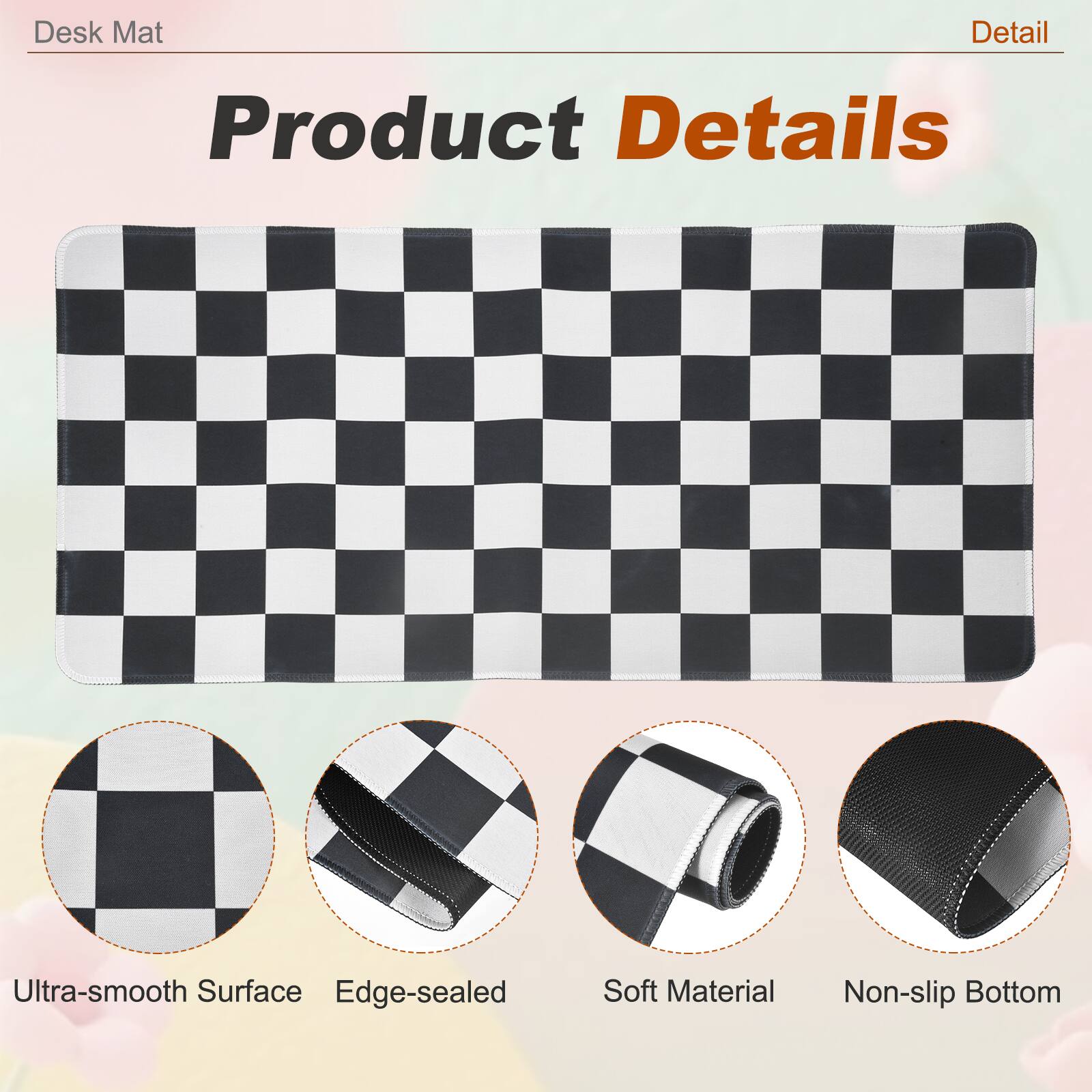Desk Mat

Product Details

- Ultra-smooth Surface
- Edge-sealed
- Soft Material
- Non-slip Bottom