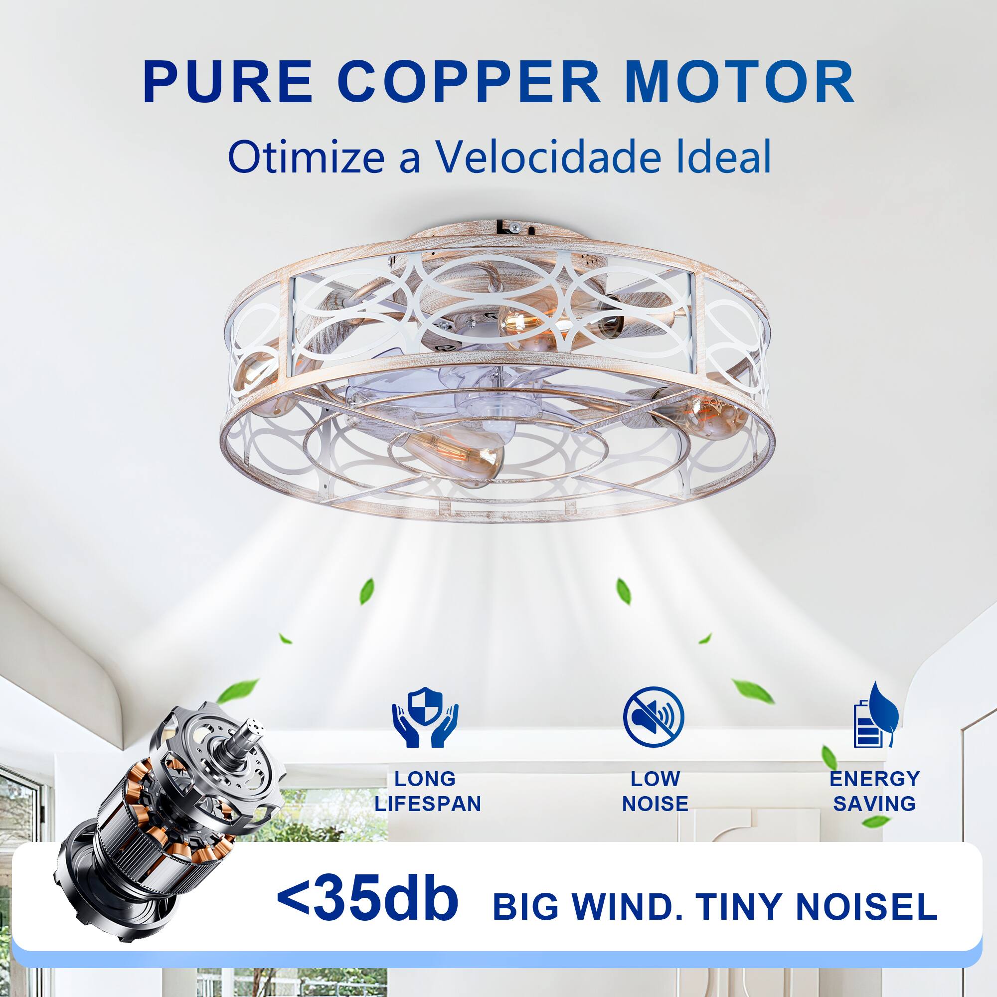 PURE COPPER MOTOR  
Otimiza a Velocidade Ideal  

LONG LIFESPAN  
LOW NOISE  
ENERGY SAVING  

<35db  
BIG WIND. TINY NOISE